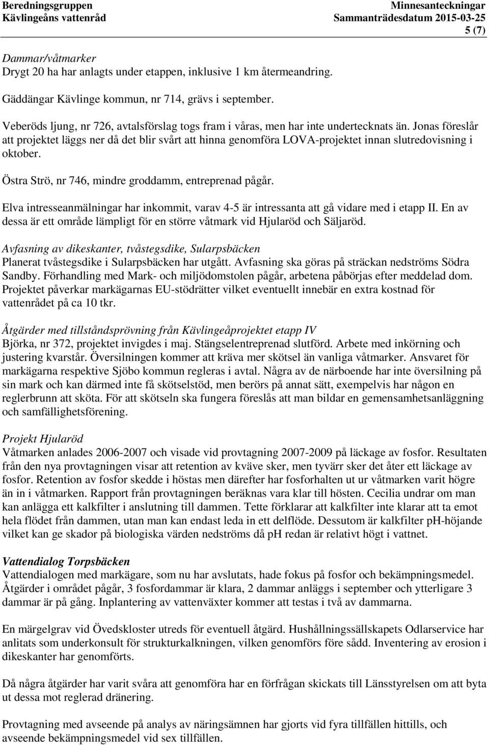 Jonas föreslår att projektet läggs ner då det blir svårt att hinna genomföra LOVA-projektet innan slutredovisning i oktober. Östra Strö, nr 746, mindre groddamm, entreprenad pågår.