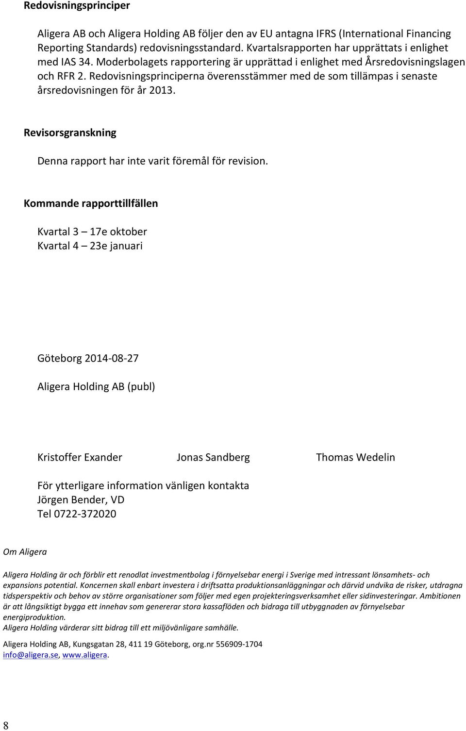 Redovisningsprinciperna överensstämmer med de som tillämpas i senaste årsredovisningen för år 2013. Revisorsgranskning Denna rapport har inte varit föremål för revision.