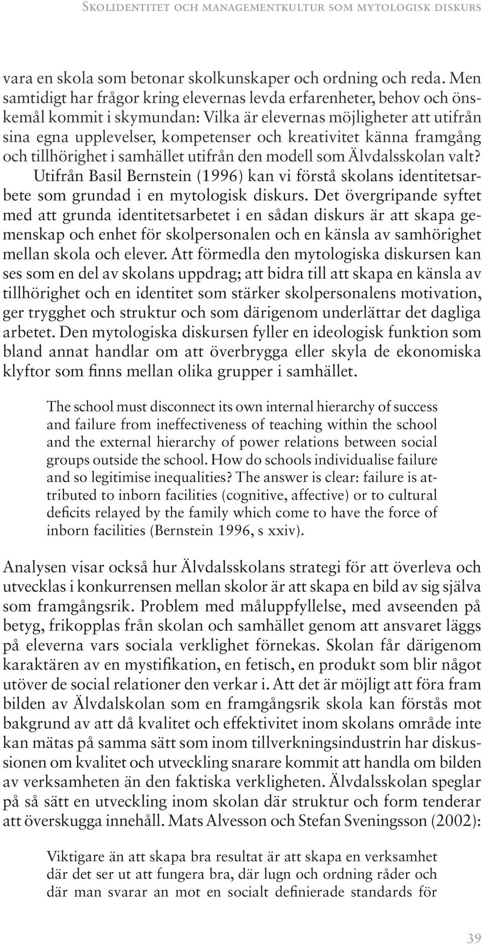 framgång och tillhörighet i samhället utifrån den modell som Älvdalsskolan valt? Utifrån Basil Bernstein (1996) kan vi förstå skolans identitetsarbete som grundad i en mytologisk diskurs.