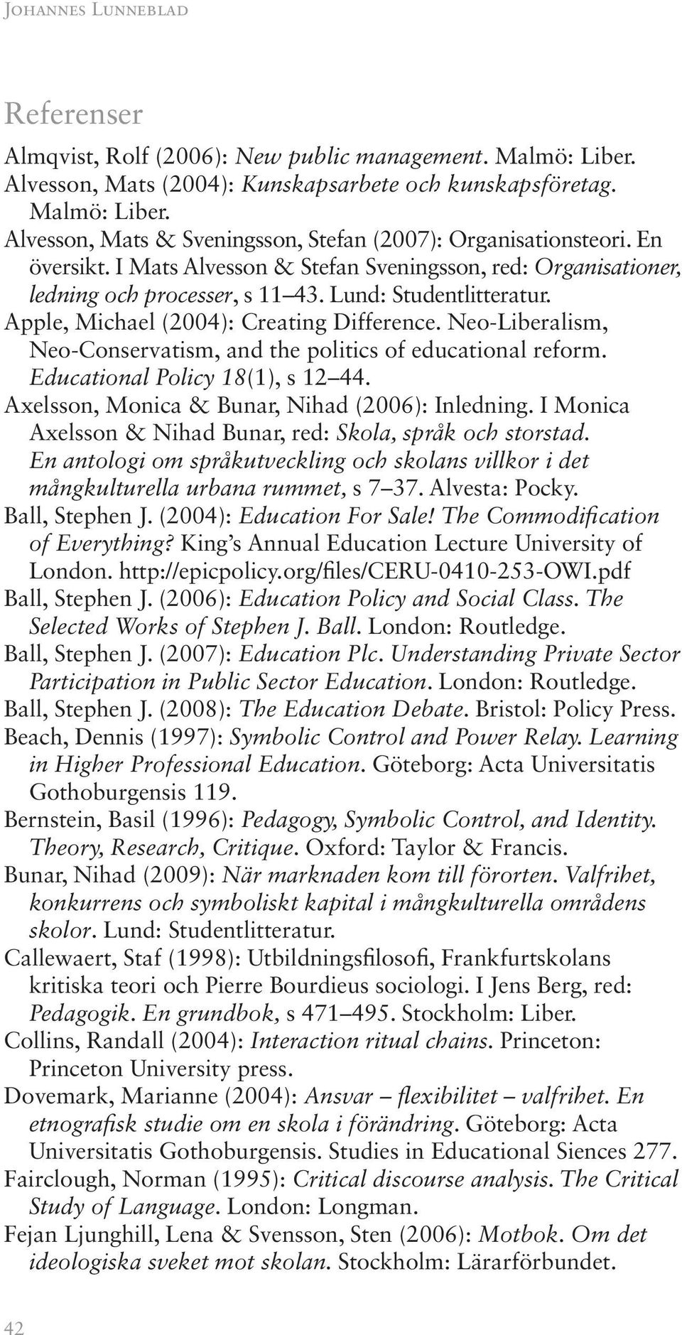 Neo-Liberalism, Neo-Conservatism, and the politics of educational reform. Educational Policy 18(1), s 12 44. Axelsson, Monica & Bunar, Nihad (2006): Inledning.