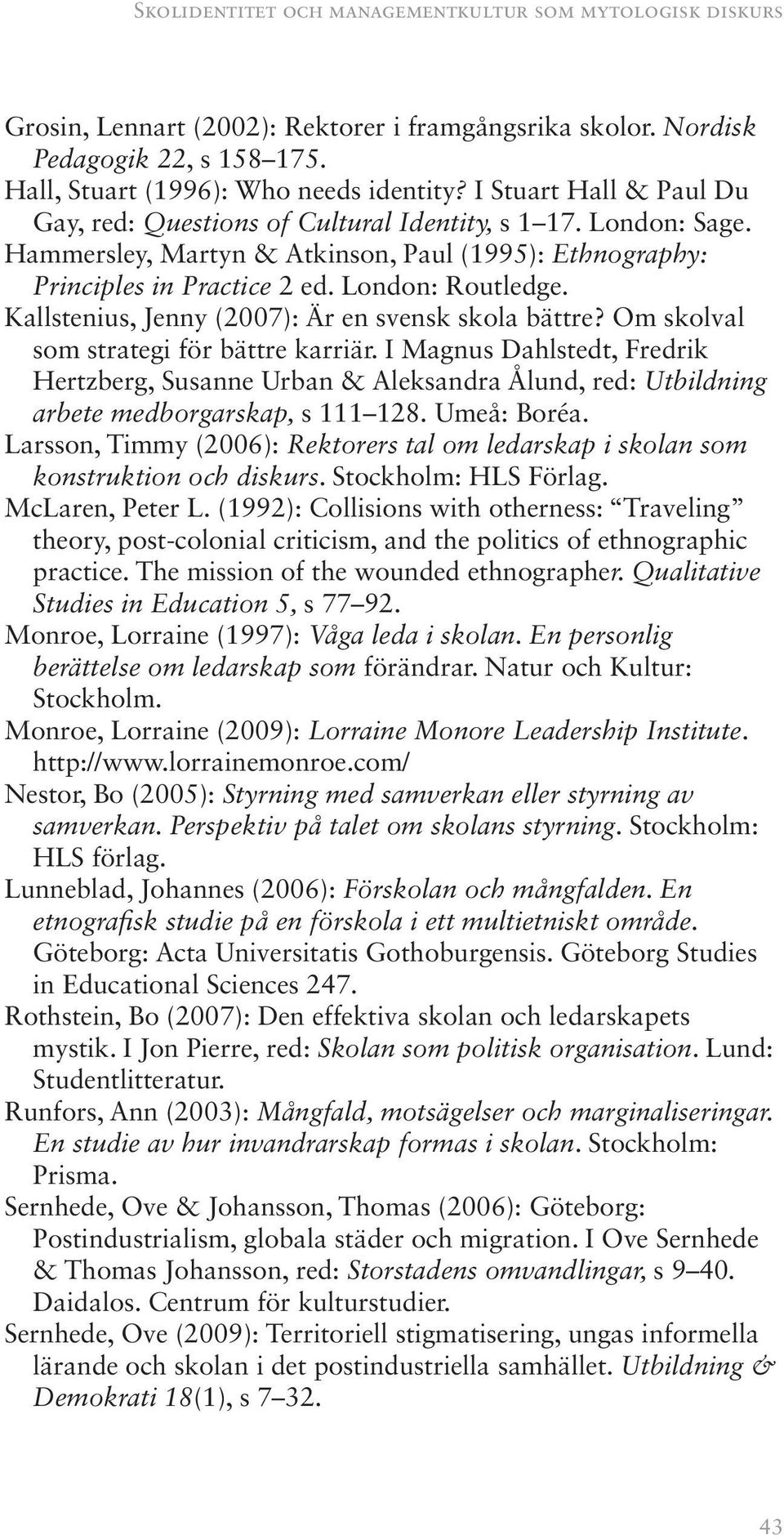 Kallstenius, Jenny (2007): Är en svensk skola bättre? Om skolval som strategi för bättre karriär.