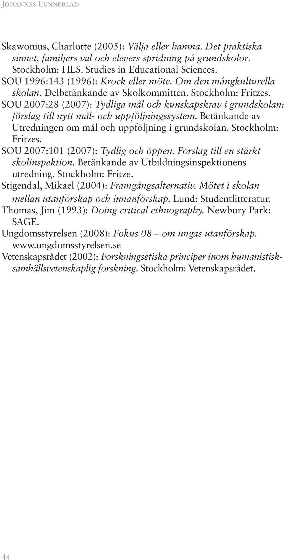 SOU 2007:28 (2007): Tydliga mål och kunskapskrav i grundskolan: förslag till nytt mål- och uppföljningssystem. Betänkande av Utredningen om mål och uppföljning i grundskolan. Stockholm: Fritzes.