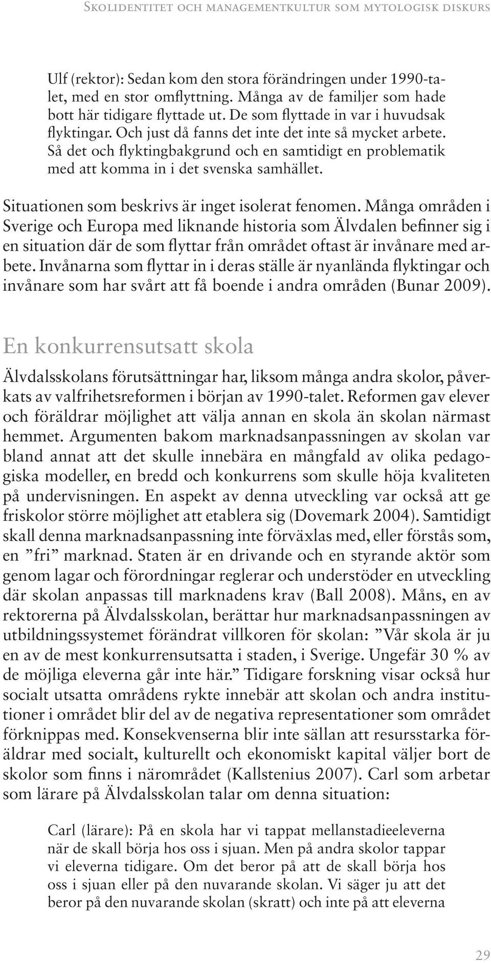 Så det och flyktingbakgrund och en samtidigt en problematik med att komma in i det svenska samhället. Situationen som beskrivs är inget isolerat fenomen.