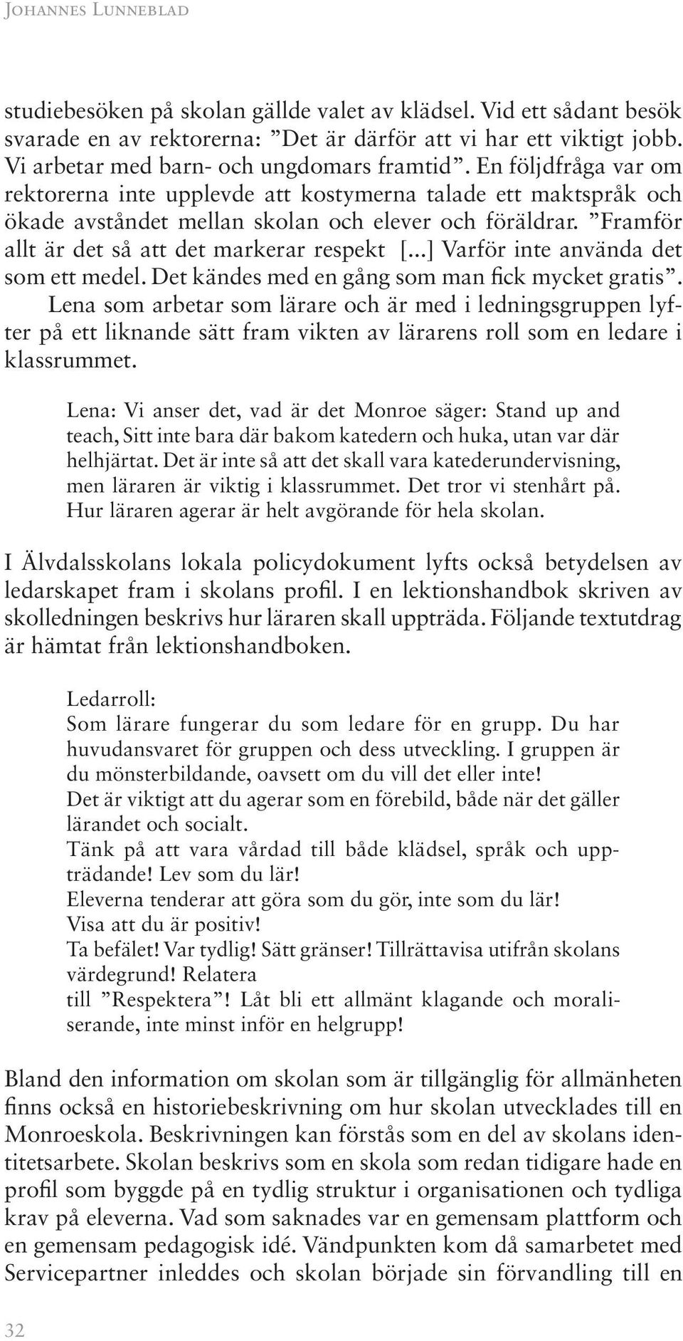 Framför allt är det så att det markerar respekt [...] Varför inte använda det som ett medel. Det kändes med en gång som man fick mycket gratis.