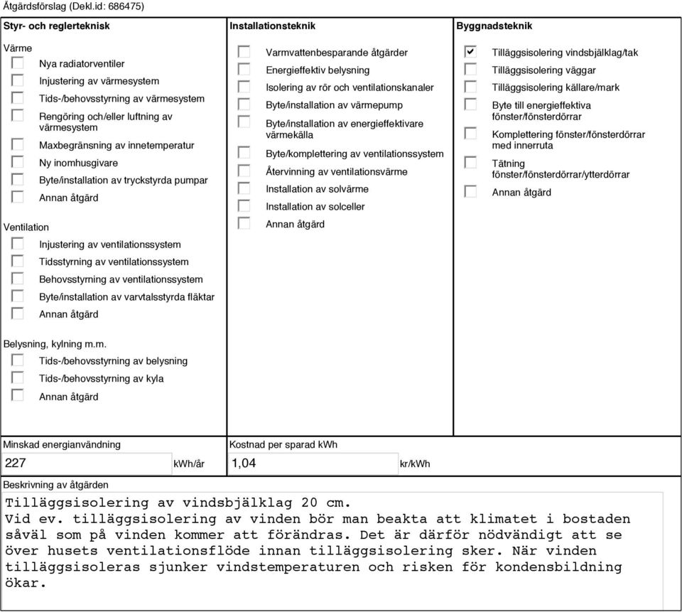 innetemperatur Ny inomhusgivare Byte/installation av tryckstyrda pumpar Injustering av ventilationssystem Tidsstyrning av ventilationssystem Behovsstyrning av ventilationssystem Byte/installation av