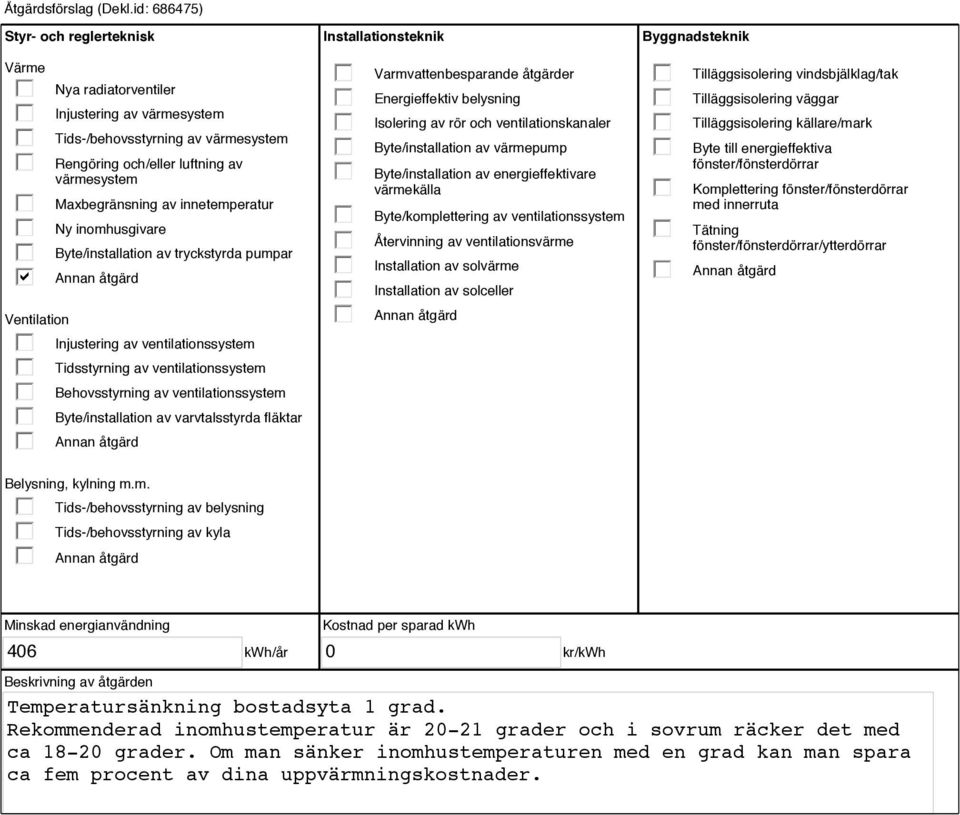 innetemperatur Ny inomhusgivare Byte/installation av tryckstyrda pumpar Injustering av ventilationssystem Tidsstyrning av ventilationssystem Behovsstyrning av ventilationssystem Byte/installation av