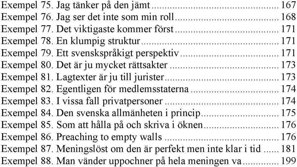 Egentligen för medlemsstaterna... 174 Exempel 83. I vissa fall privatpersoner... 174 Exempel 84. Den svenska allmänheten i princip... 175 Exempel 85.