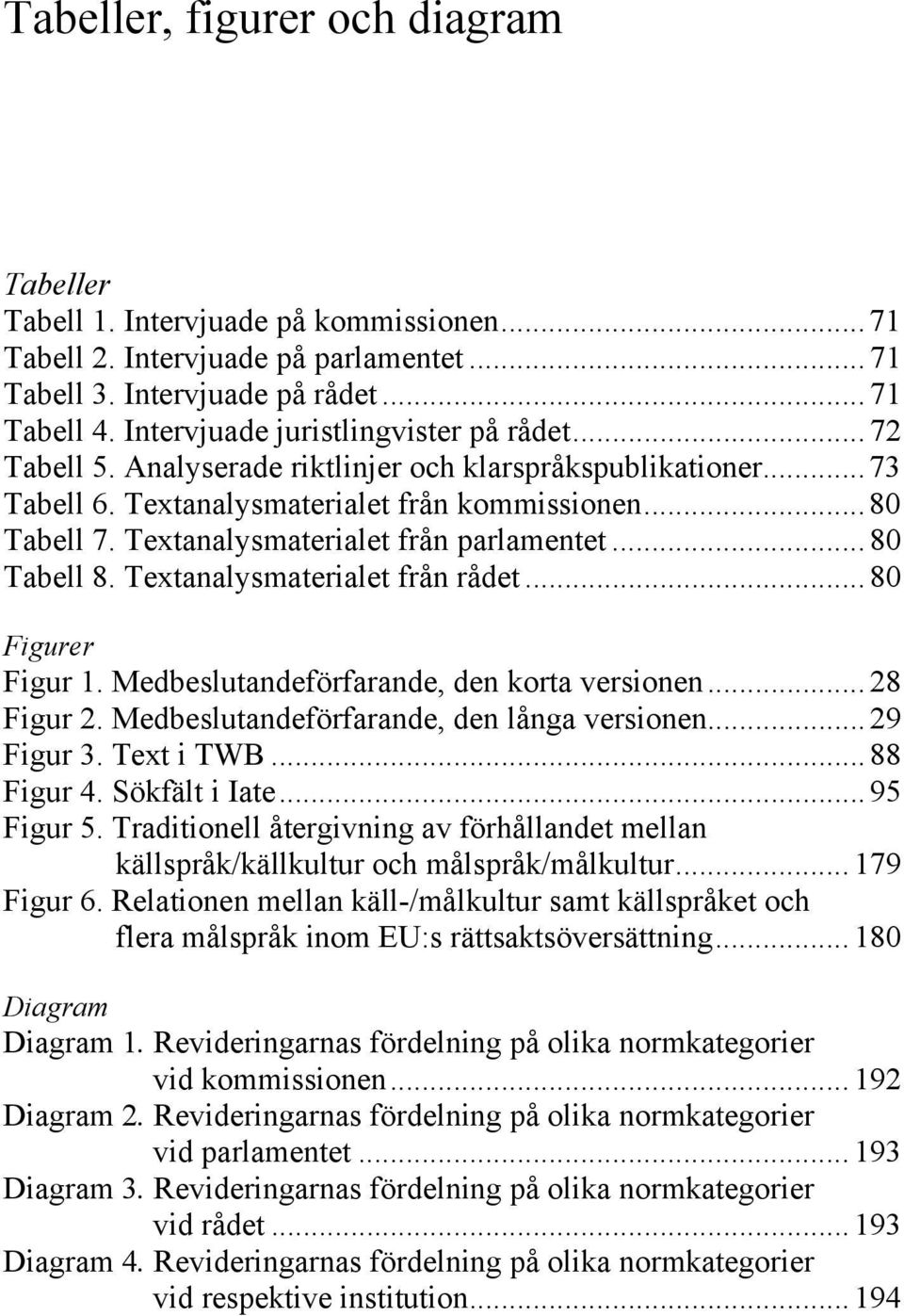 Textanalysmaterialet från parlamentet... 80 Tabell 8. Textanalysmaterialet från rådet... 80 Figurer Figur 1. Medbeslutandeförfarande, den korta versionen... 28 Figur 2.