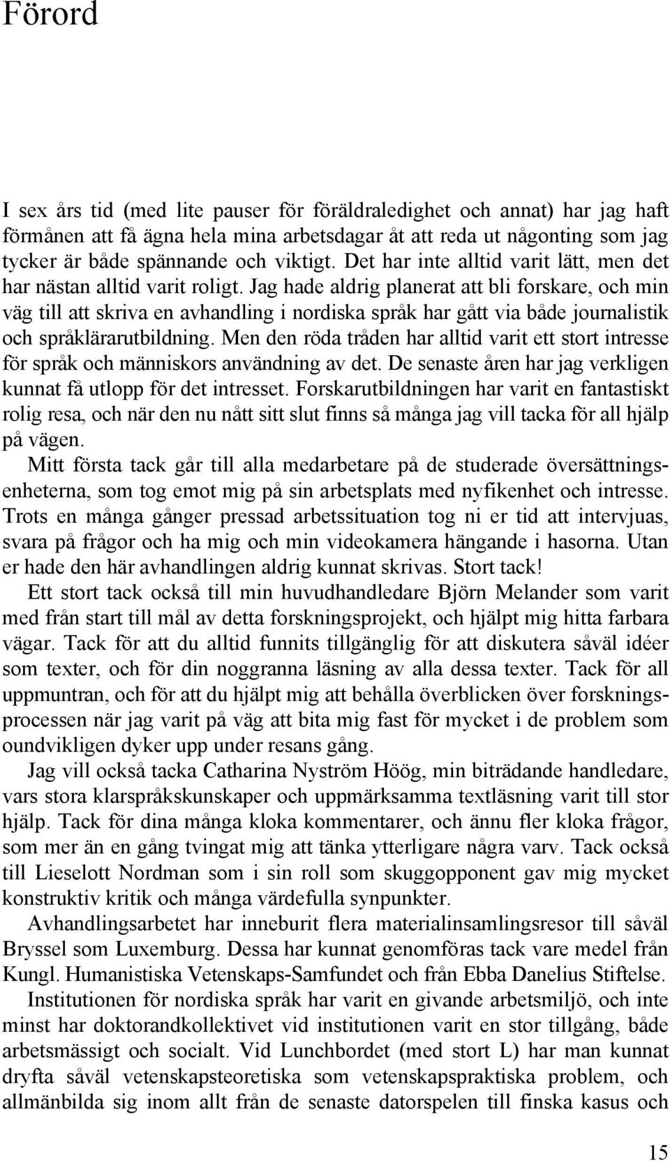 Jag hade aldrig planerat att bli forskare, och min väg till att skriva en avhandling i nordiska språk har gått via både journalistik och språklärarutbildning.