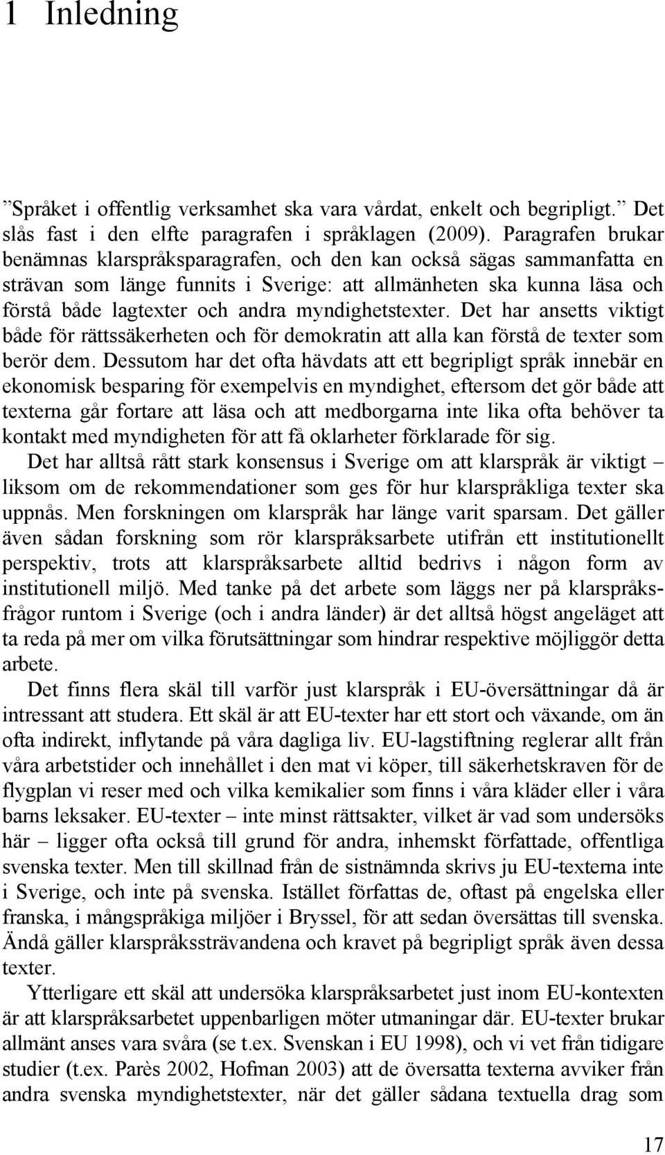 myndighetstexter. Det har ansetts viktigt både för rättssäkerheten och för demokratin att alla kan förstå de texter som berör dem.