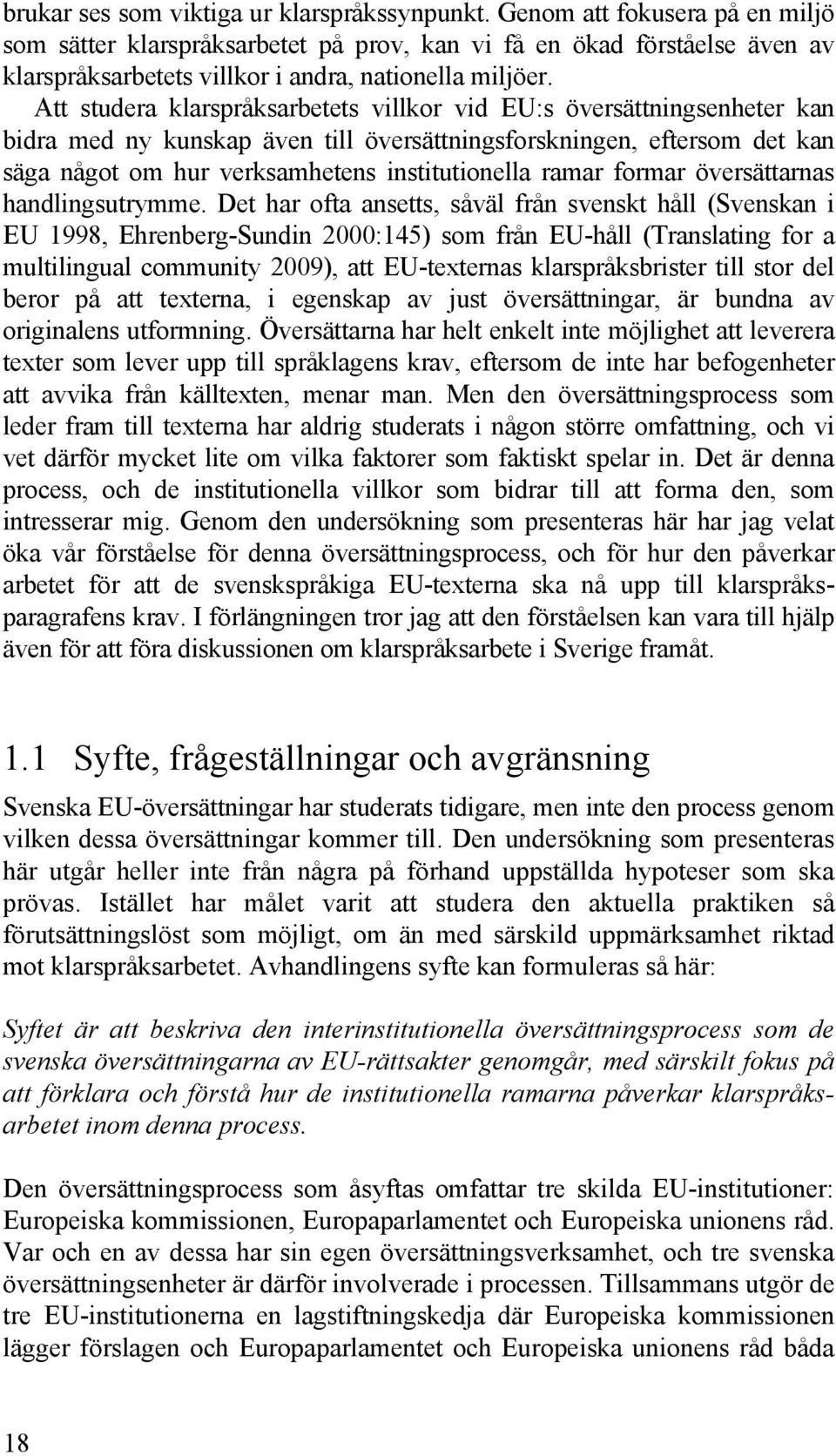 Att studera klarspråksarbetets villkor vid EU:s översättningsenheter kan bidra med ny kunskap även till översättningsforskningen, eftersom det kan säga något om hur verksamhetens institutionella