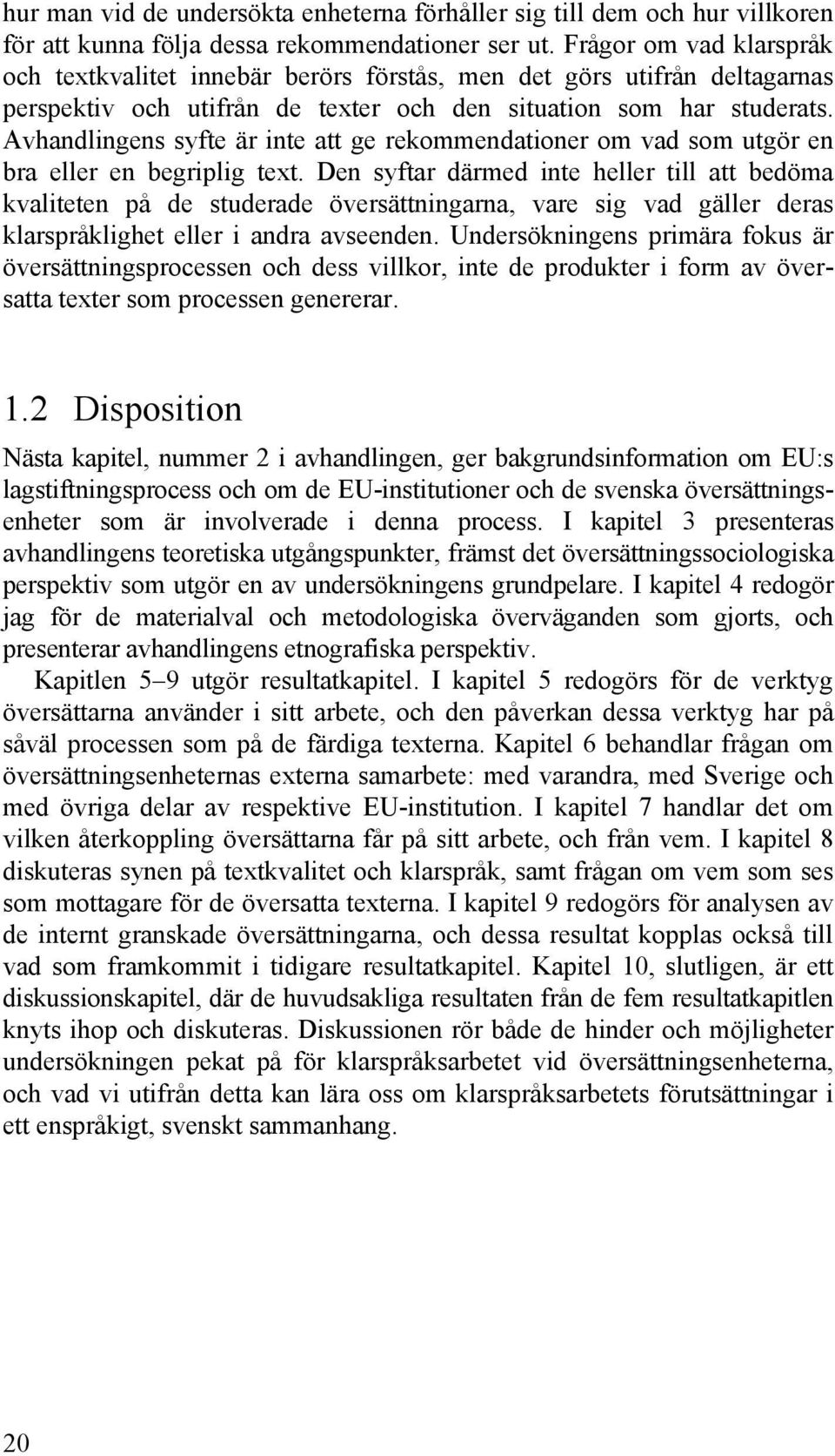 Avhandlingens syfte är inte att ge rekommendationer om vad som utgör en bra eller en begriplig text.