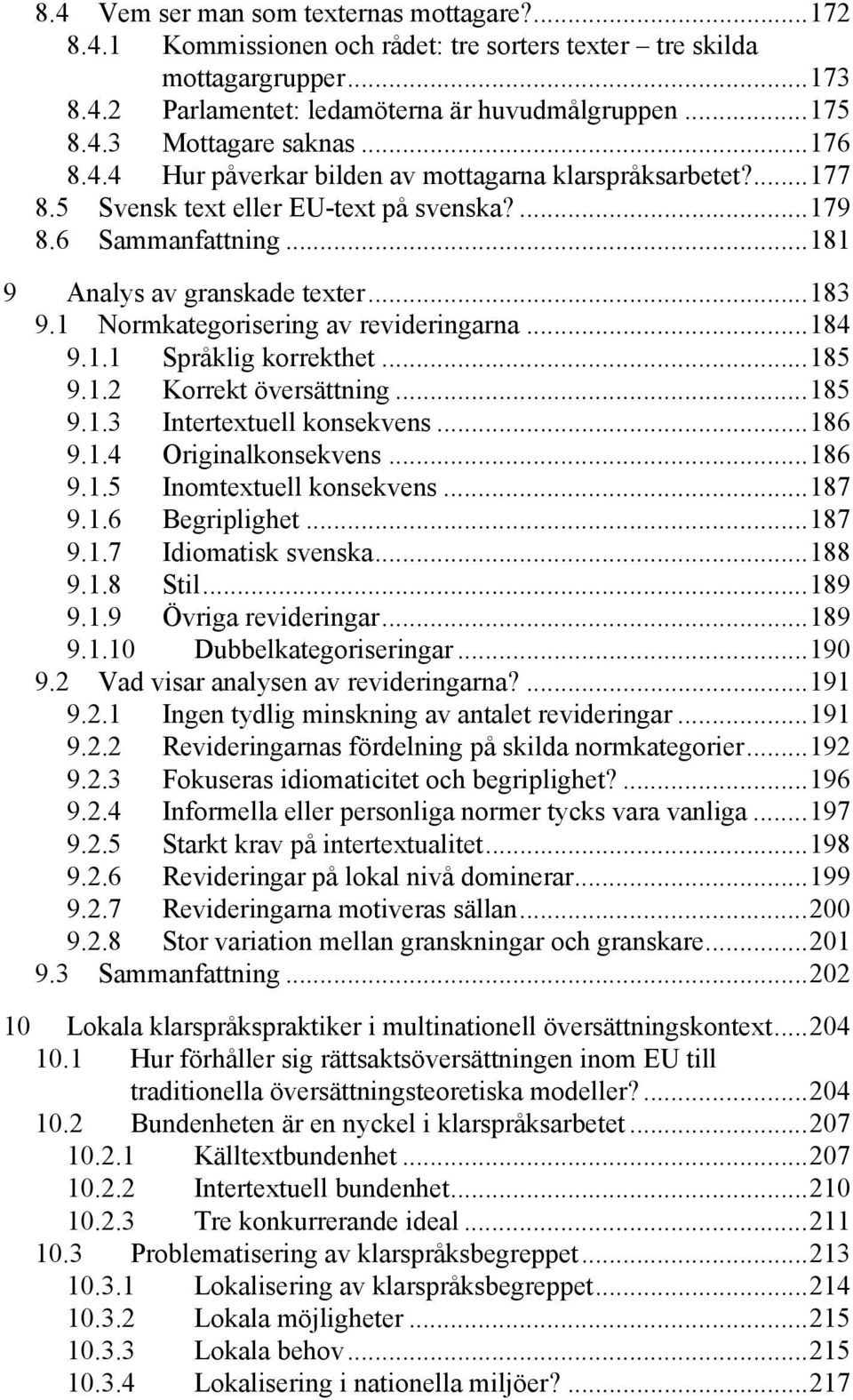 1 Normkategorisering av revideringarna... 184 9.1.1 Språklig korrekthet... 185 9.1.2 Korrekt översättning... 185 9.1.3 Intertextuell konsekvens... 186 9.1.4 Originalkonsekvens... 186 9.1.5 Inomtextuell konsekvens.