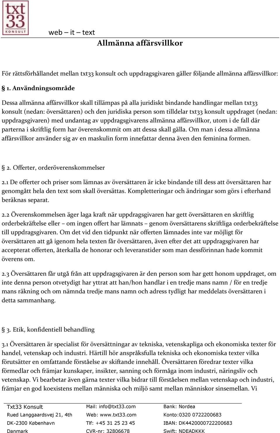 uppdraget (nedan: uppdragsgivaren) med undantag av uppdragsgivarens allmänna affärsvillkor, utom i de fall där parterna i skriftlig form har överenskommit om att dessa skall gälla.