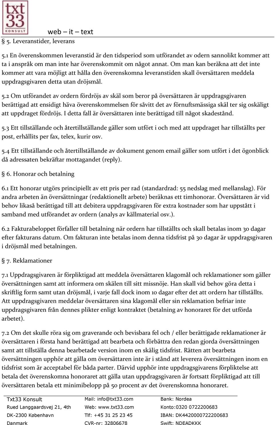 2 Om utförandet av ordern fördröjs av skäl som beror på översättaren är uppdragsgivaren berättigad att ensidigt häva överenskommelsen för såvitt det av förnuftsmässiga skäl ter sig oskäligt att