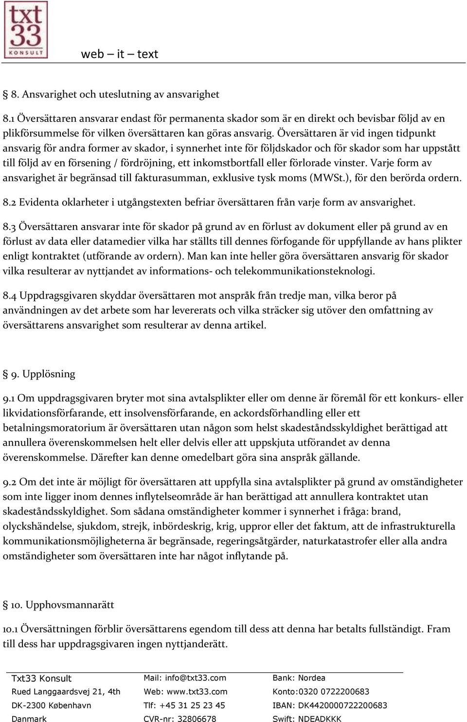 Översättaren är vid ingen tidpunkt ansvarig för andra former av skador, i synnerhet inte för följdskador och för skador som har uppstått till följd av en försening / fördröjning, ett inkomstbortfall