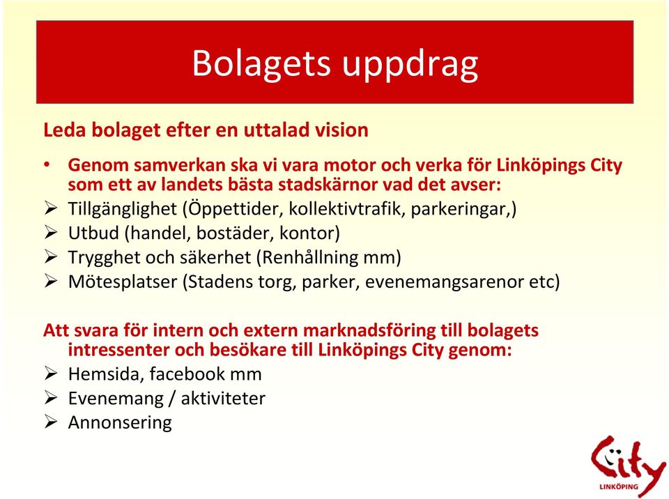 Trygghet och säkerhet (Renhållning mm) Mötesplatser (Stadens torg, parker, evenemangsarenor etc) Att svara för intern och extern