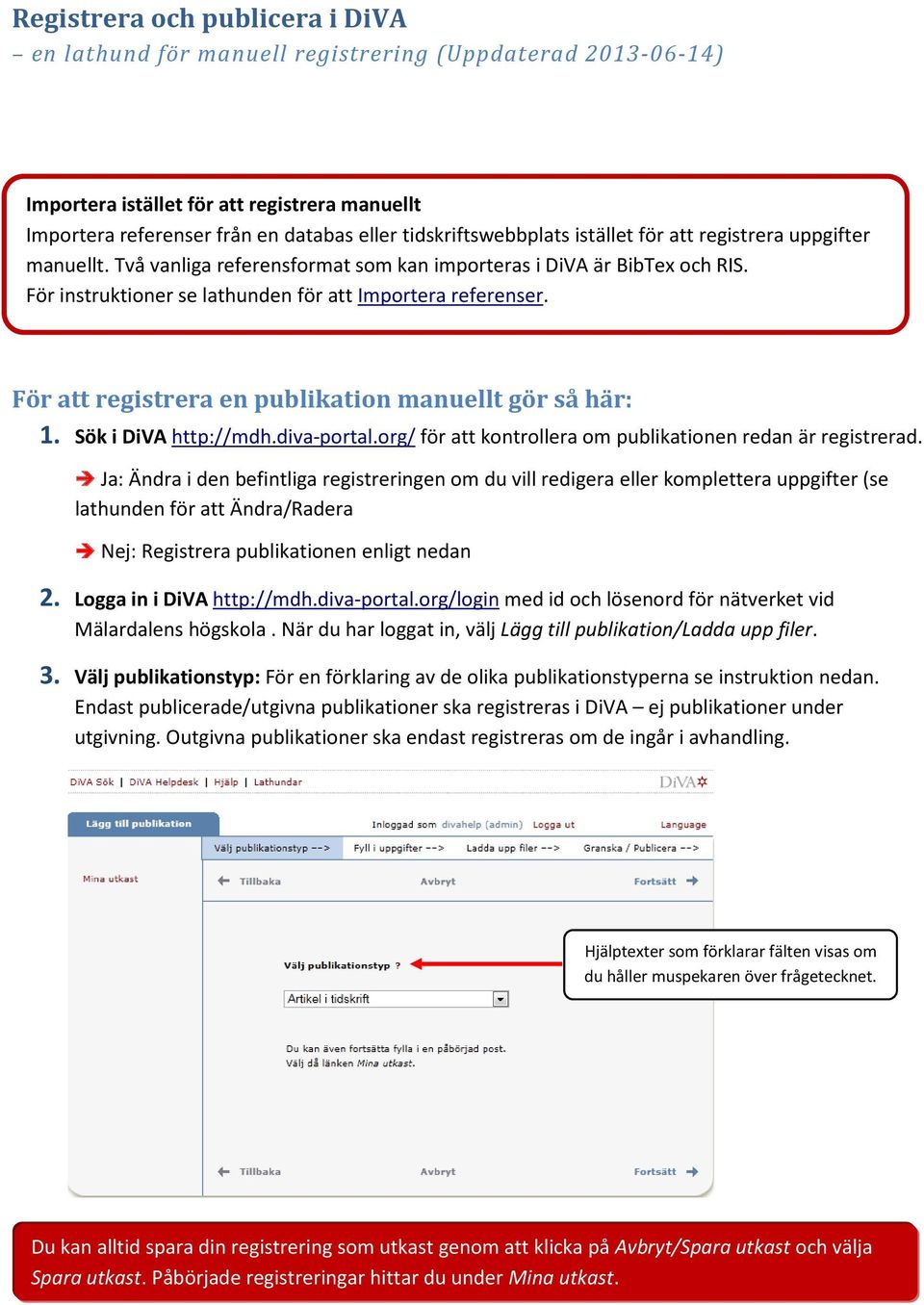 För att registrera en publikation manuellt gör så här: 1. Sök i DiVA http://mdh.diva-portal.org/ för att kontrollera om publikationen redan är registrerad.