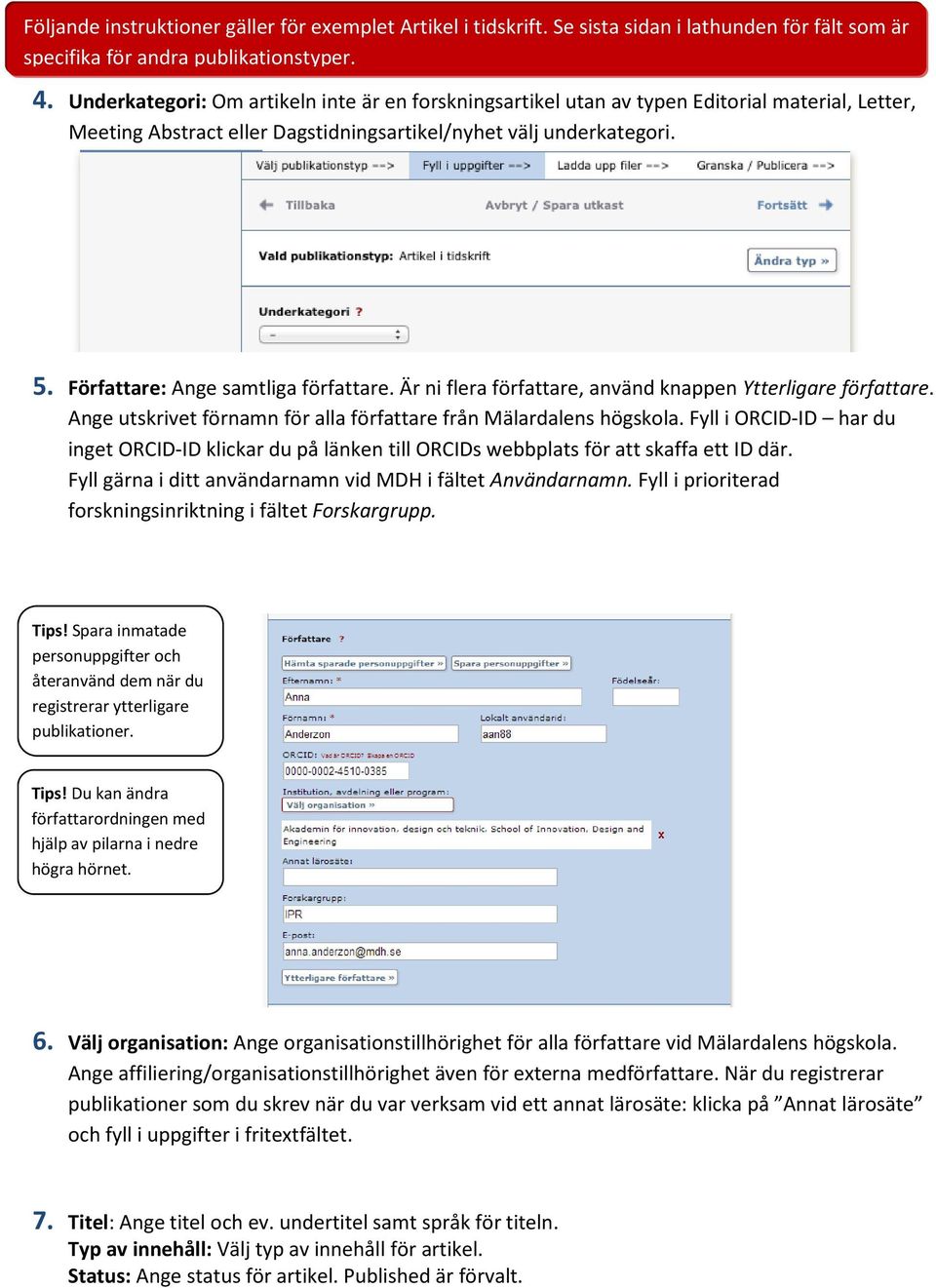 Författare: Ange samtliga författare. Är ni flera författare, använd knappen Ytterligare författare. Ange utskrivet förnamn för alla författare från Mälardalens högskola.