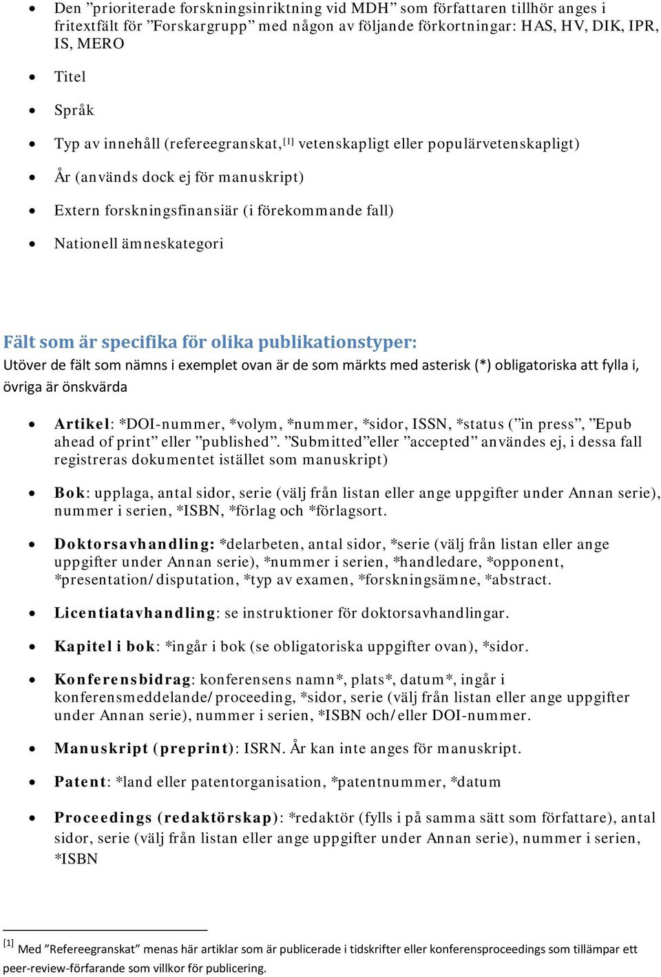 olika publikationstyper: Utöver de fält som nämns i exemplet ovan är de som märkts med asterisk (*) obligatoriska att fylla i, övriga är önskvärda Artikel: *DOI-nummer, *volym, *nummer, *sidor, ISSN,