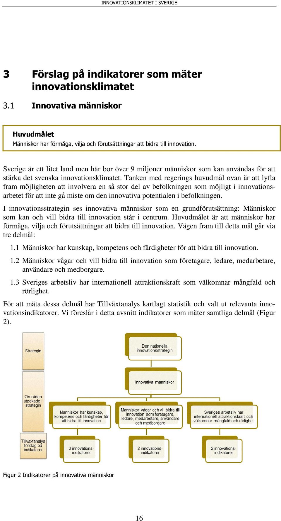 Tanken med regerings huvudmål ovan är att lyfta fram möjligheten att involvera en så stor del av befolkningen som möjligt i innovationsarbetet för att inte gå miste om den innovativa potentialen i