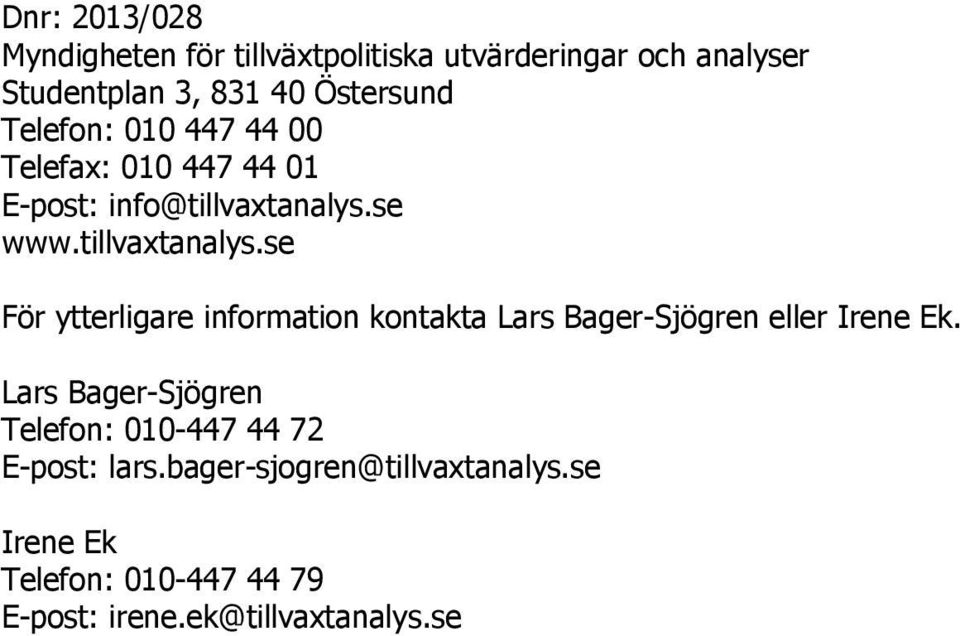 se www.tillvaxtanalys.se För ytterligare information kontakta Lars Bager-Sjögren eller Irene Ek.