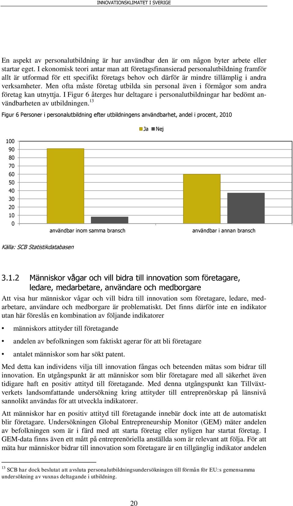 Men ofta måste företag utbilda sin personal även i förmågor som andra företag kan utnyttja. I Figur 6 återges hur deltagare i personalutbildningar har bedömt användbarheten av utbildningen.