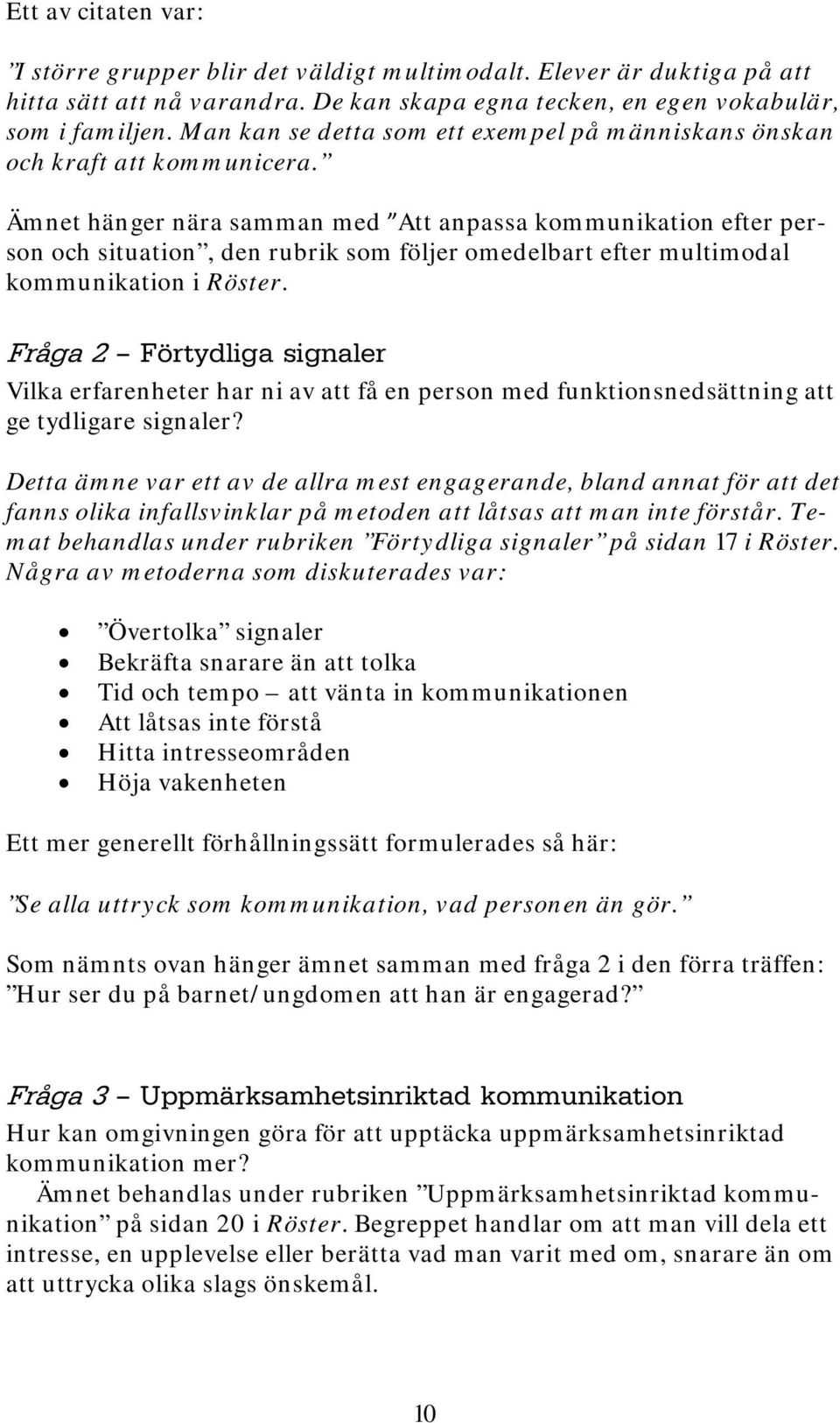 Ämnet hänger nära samman med Att anpassa kommunikation efter person och situation, den rubrik som följer omedelbart efter multimodal kommunikation i Röster.