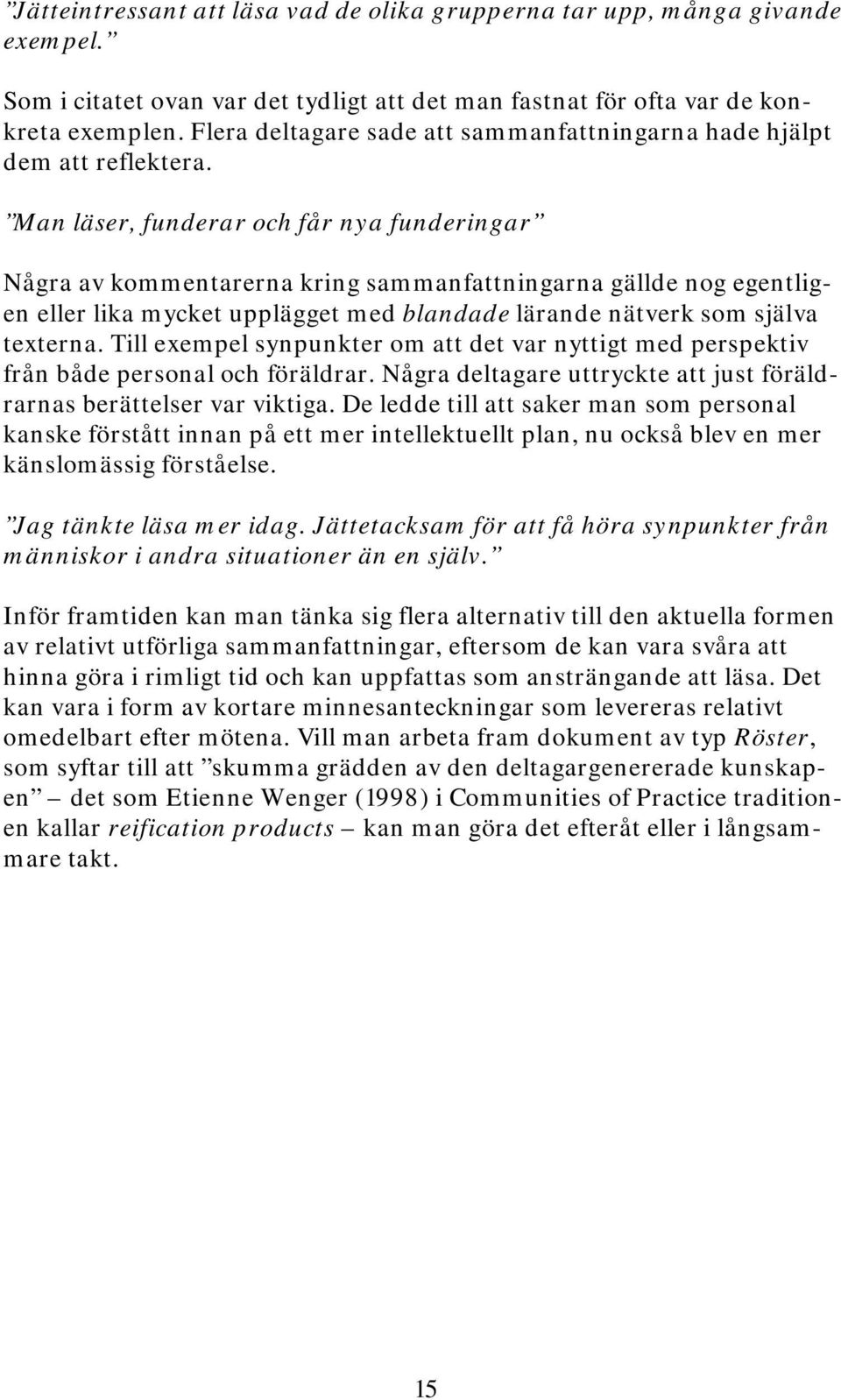 Man läser, funderar och får nya funderingar Några av kommentarerna kring sammanfattningarna gällde nog egentligen eller lika mycket upplägget med blandade lärande nätverk som själva texterna.