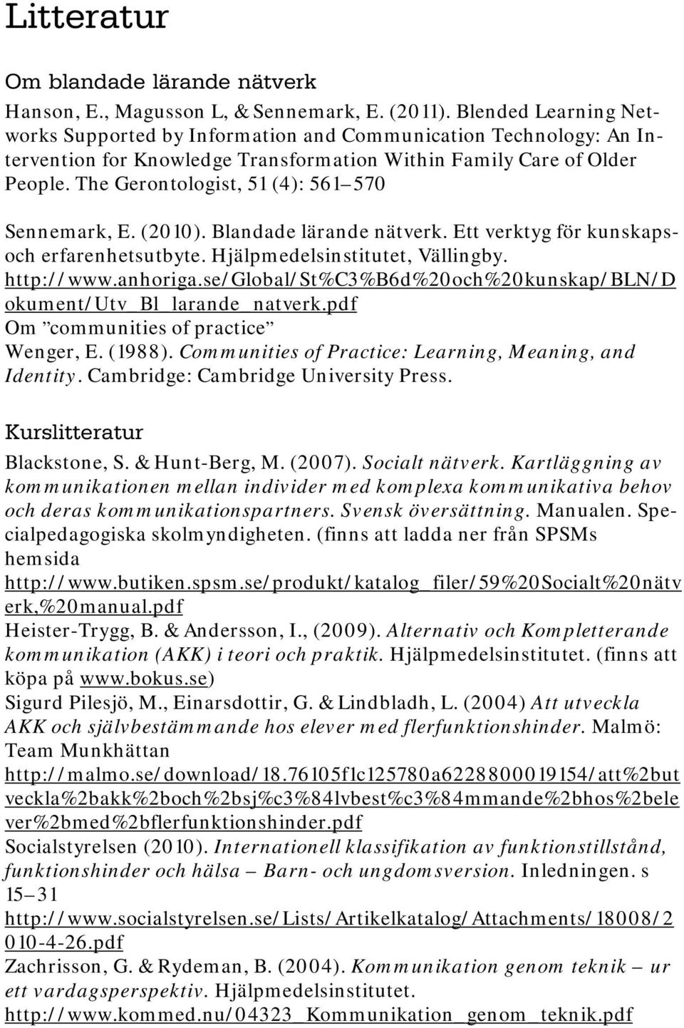 The Gerontologist, 51 (4): 561 570 Sennemark, E. (2010). Blandade lärande nätverk. Ett verktyg för kunskapsoch erfarenhetsutbyte. Hjälpmedelsinstitutet, Vällingby. http://www.anhoriga.