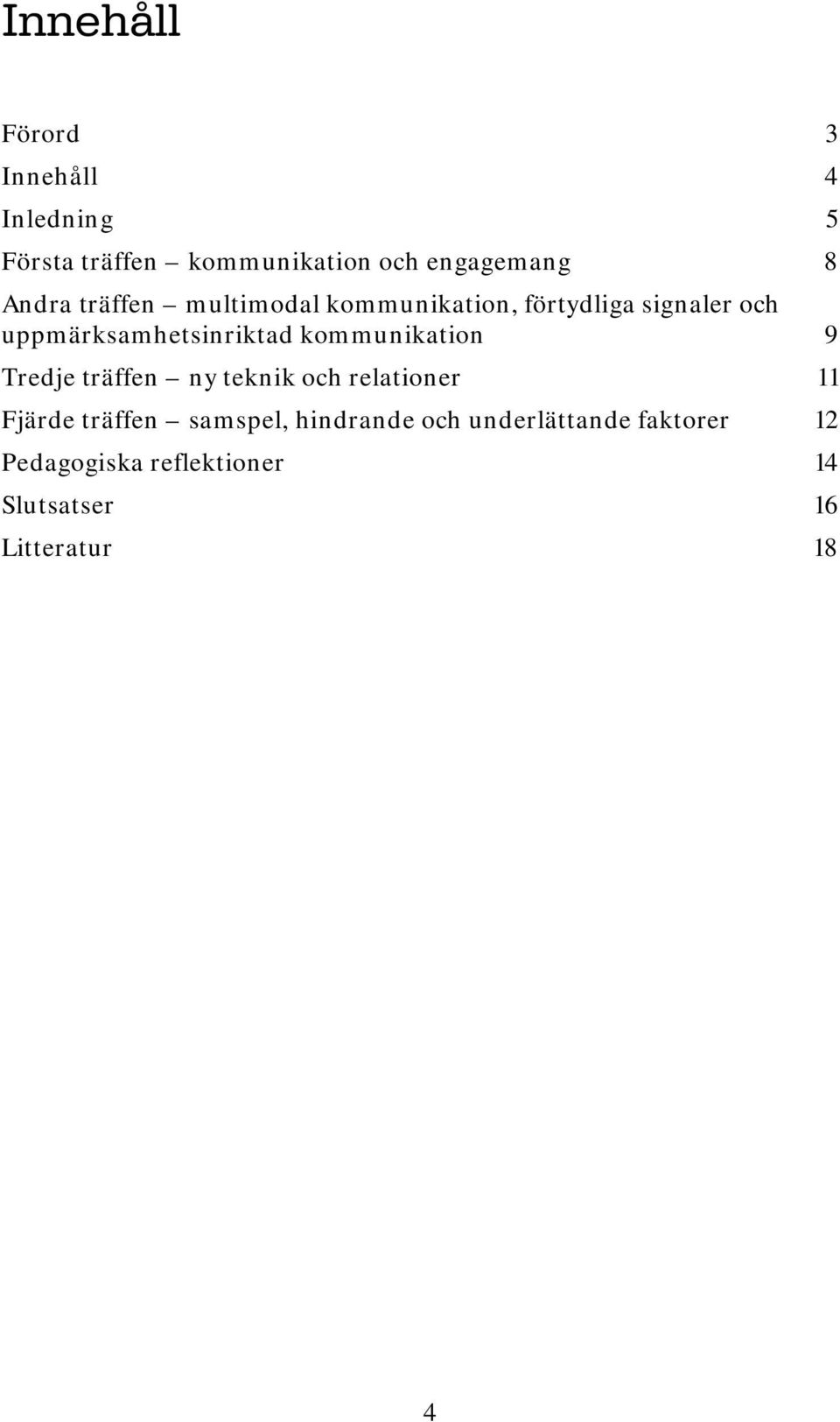 kommunikation 9 Tredje träffen ny teknik och relationer 11 Fjärde träffen samspel,