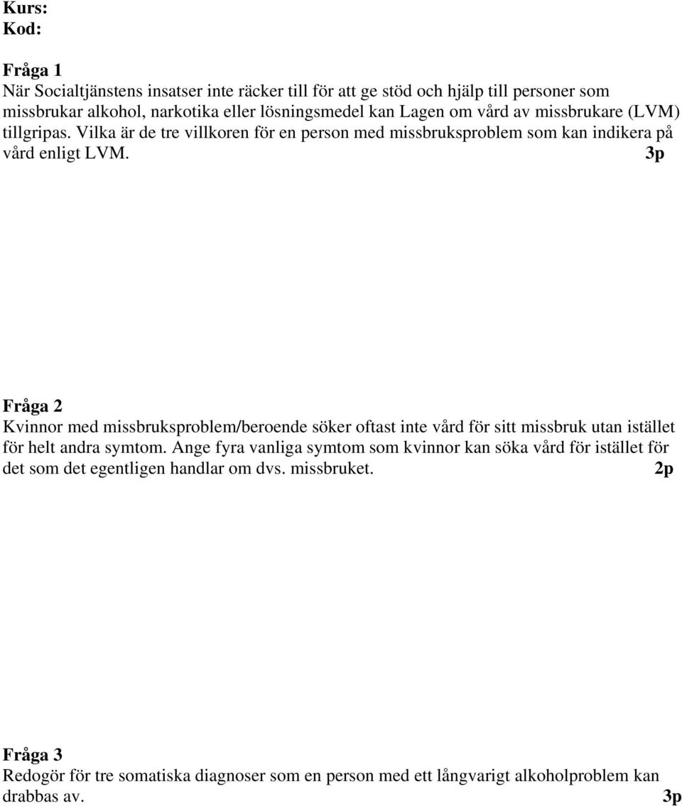 Fråga 2 Kvinnor med missbruksproblem/beroende söker oftast inte vård för sitt missbruk utan istället för helt andra symtom.
