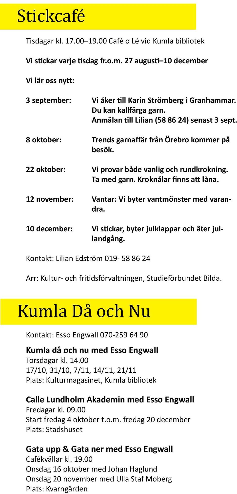 Kroknålar finns att låna. 12 november: Vantar: Vi byter vantmönster med varandra. 10 december: Vi stickar, byter julklappar och äter jullandgång.