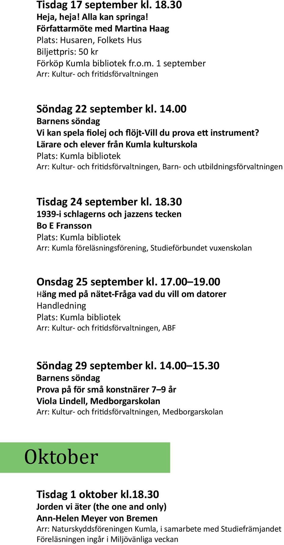 30 1939-i schlagerns och jazzens tecken Bo E Fransson Arr: Kumla föreläsningsförening, Studieförbundet vuxenskolan Onsdag 25 september kl. 17.00 19.