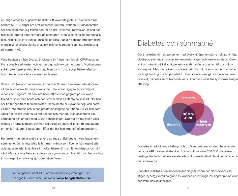 Han skulle inte kunna tänka sig att resa utan sin apparat eftersom hans energinivå då skulle sjunka drastiskt och hans arbetsinsats inte skulle vara på normal nivå.