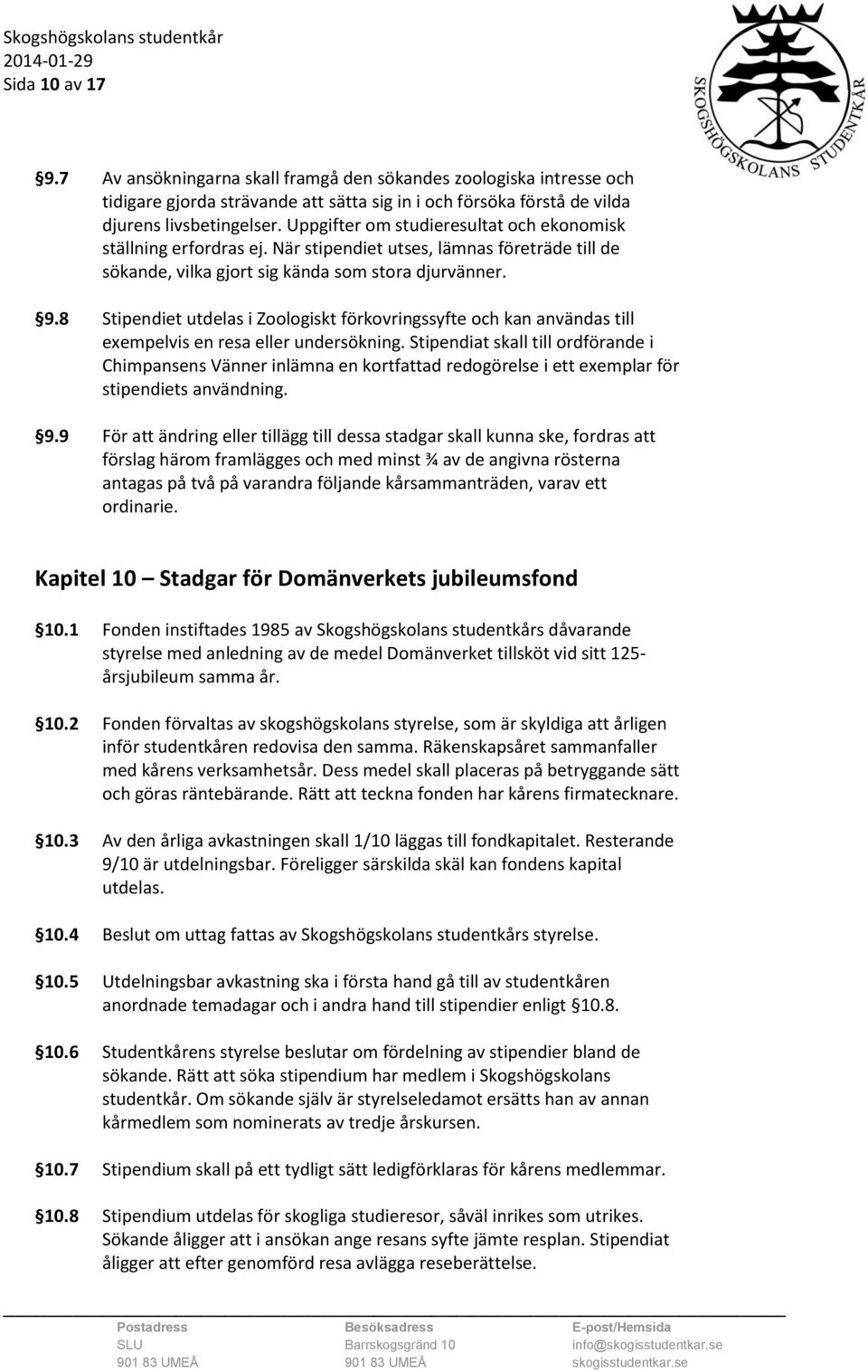 8 Stipendiet utdelas i Zoologiskt förkovringssyfte och kan användas till exempelvis en resa eller undersökning.