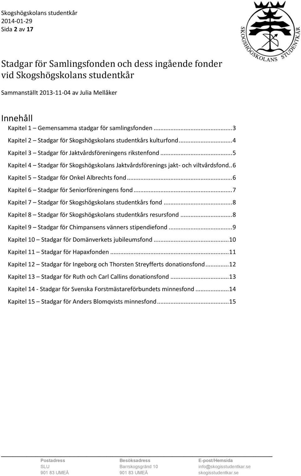 .. 5 Kapitel 4 Stadgar för Skogshögskolans Jaktvårdsförenings jakt- och viltvårdsfond.. 6 Kapitel 5 Stadgar för Onkel Albrechts fond... 6 Kapitel 6 Stadgar för Seniorföreningens fond.