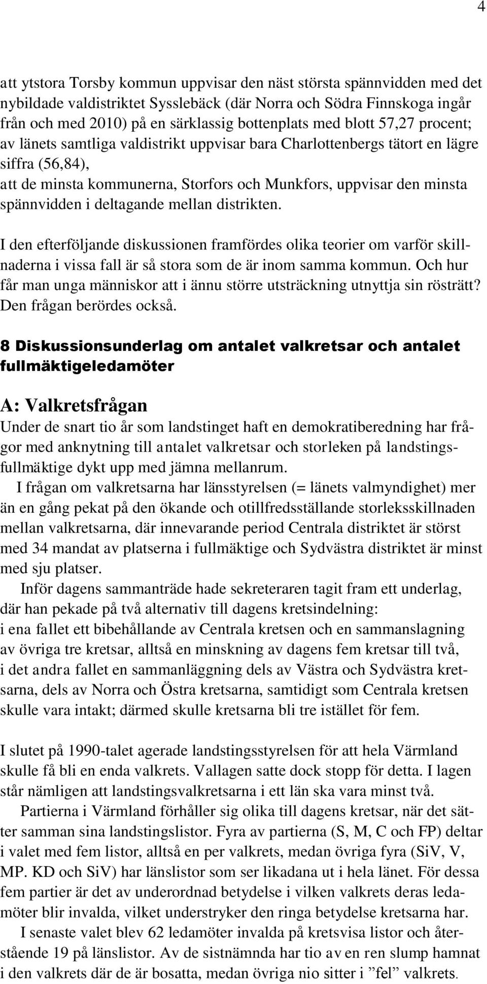 deltagande mellan distrikten. I den efterföljande diskussionen framfördes olika teorier om varför skillnaderna i vissa fall är så stora som de är inom samma kommun.