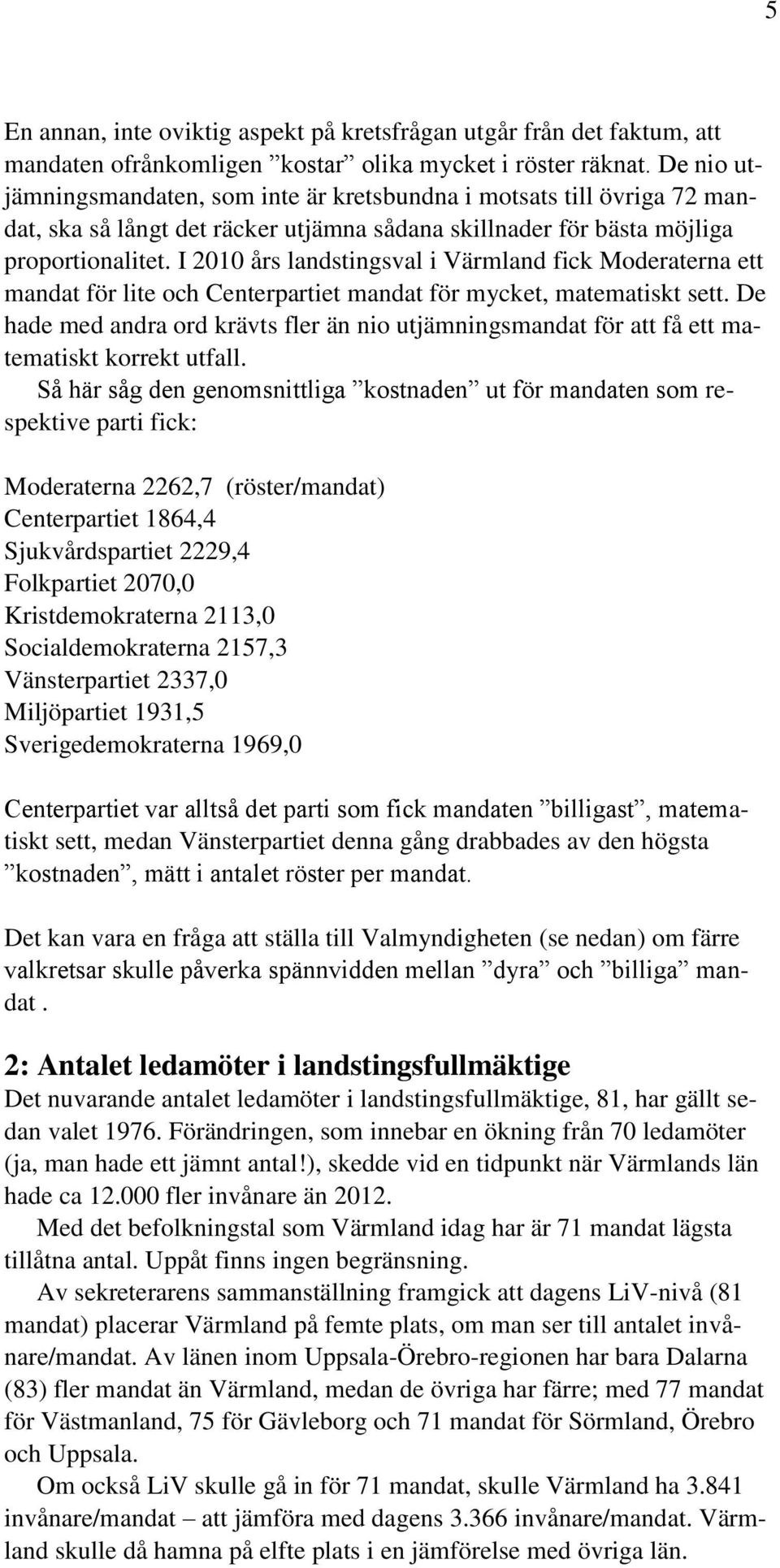 I 2010 års landstingsval i Värmland fick Moderaterna ett mandat för lite och Centerpartiet mandat för mycket, matematiskt sett.