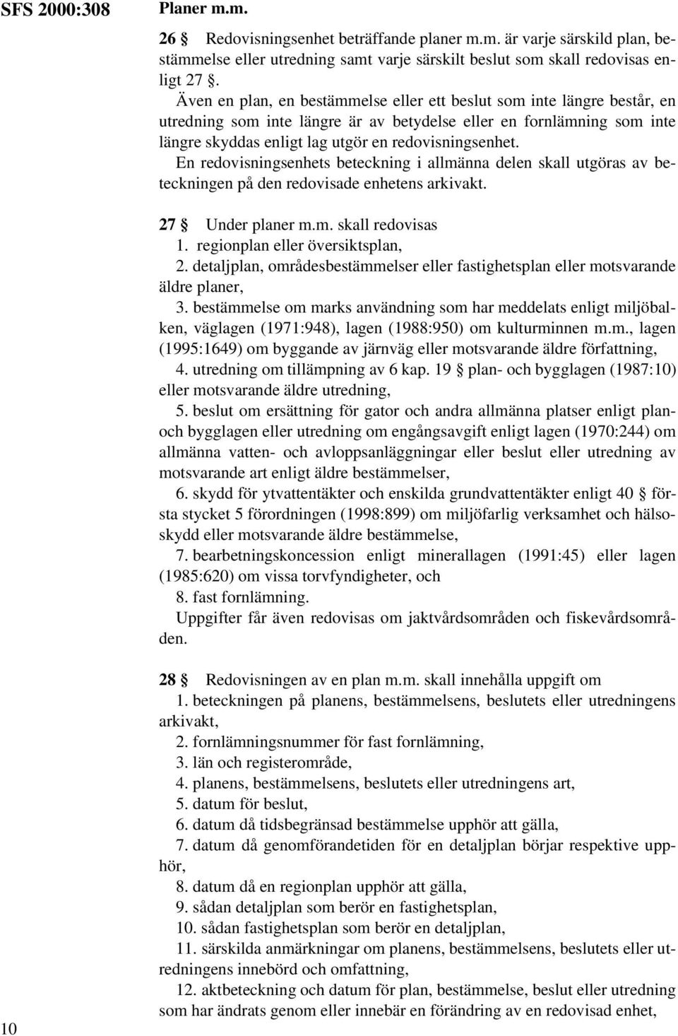 En redovisningsenhets beteckning i allmänna delen skall utgöras av beteckningen på den redovisade enhetens arkivakt. 27 Under planer m.m. skall redovisas 1. regionplan eller översiktsplan, 2.