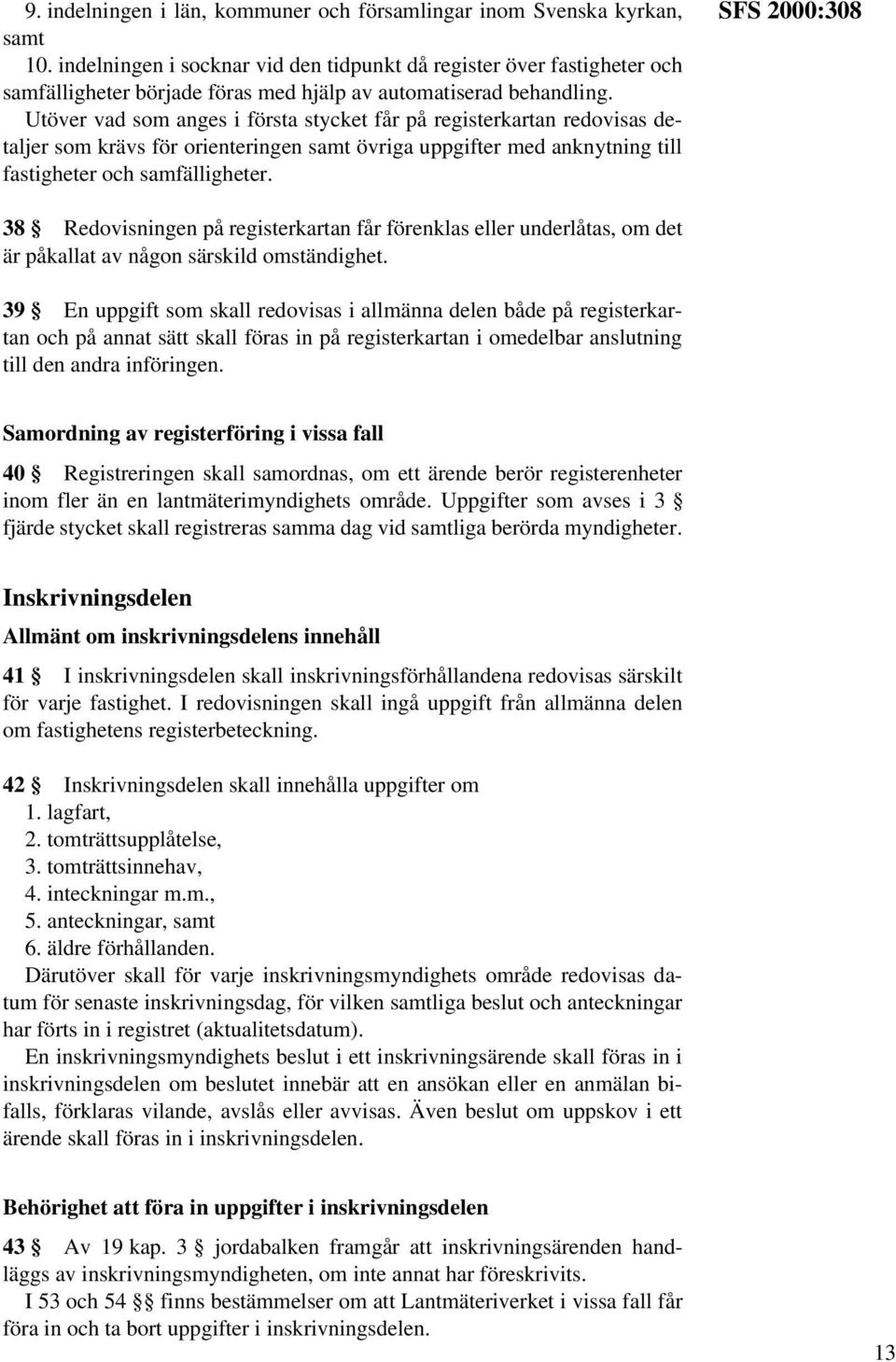 Utöver vad som anges i första stycket får på registerkartan redovisas detaljer som krävs för orienteringen samt övriga uppgifter med anknytning till fastigheter och samfälligheter.