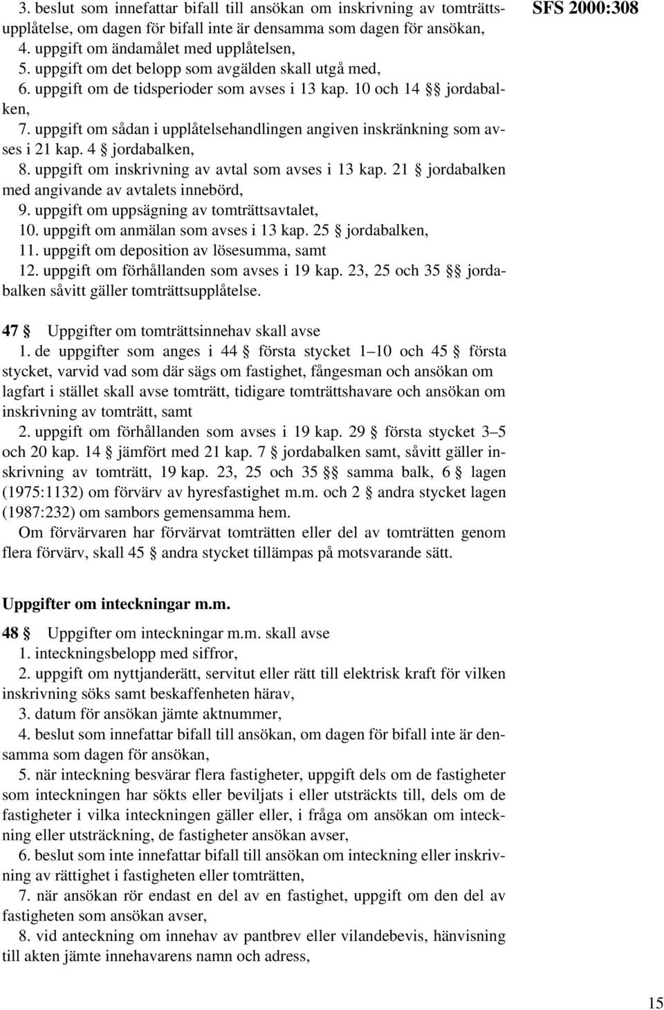 uppgift om sådan i upplåtelsehandlingen angiven inskränkning som avses i 21 kap. 4 jordabalken, 8. uppgift om inskrivning av avtal som avses i 13 kap.