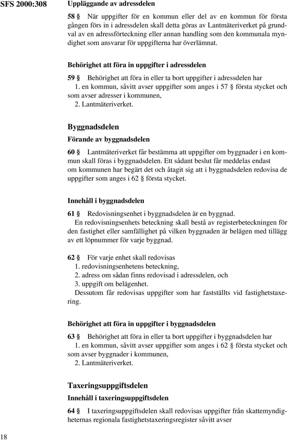 Behörighet att föra in uppgifter i adressdelen 59 Behörighet att föra in eller ta bort uppgifter i adressdelen har 1.