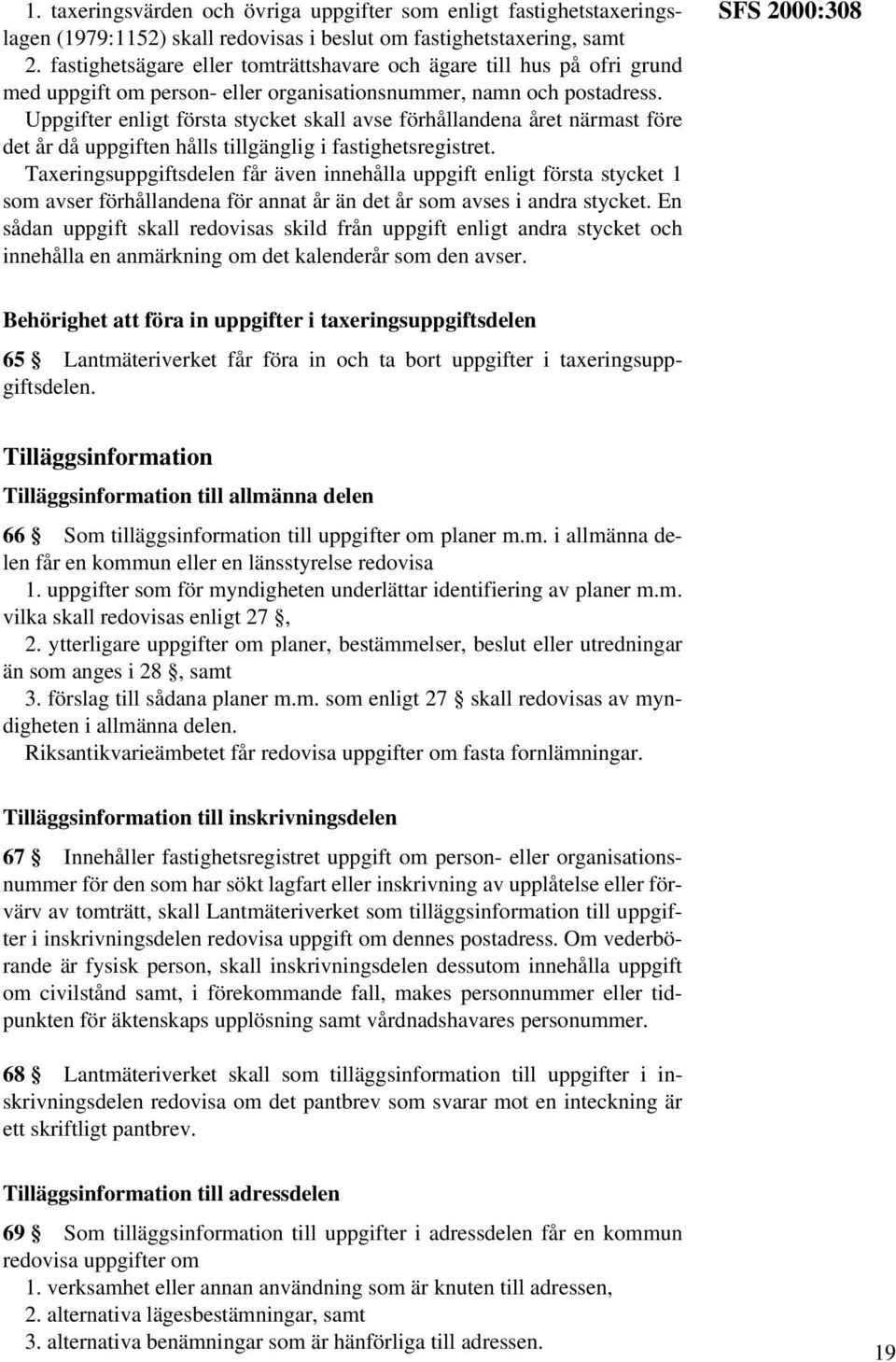 Uppgifter enligt första stycket skall avse förhållandena året närmast före det år då uppgiften hålls tillgänglig i fastighetsregistret.