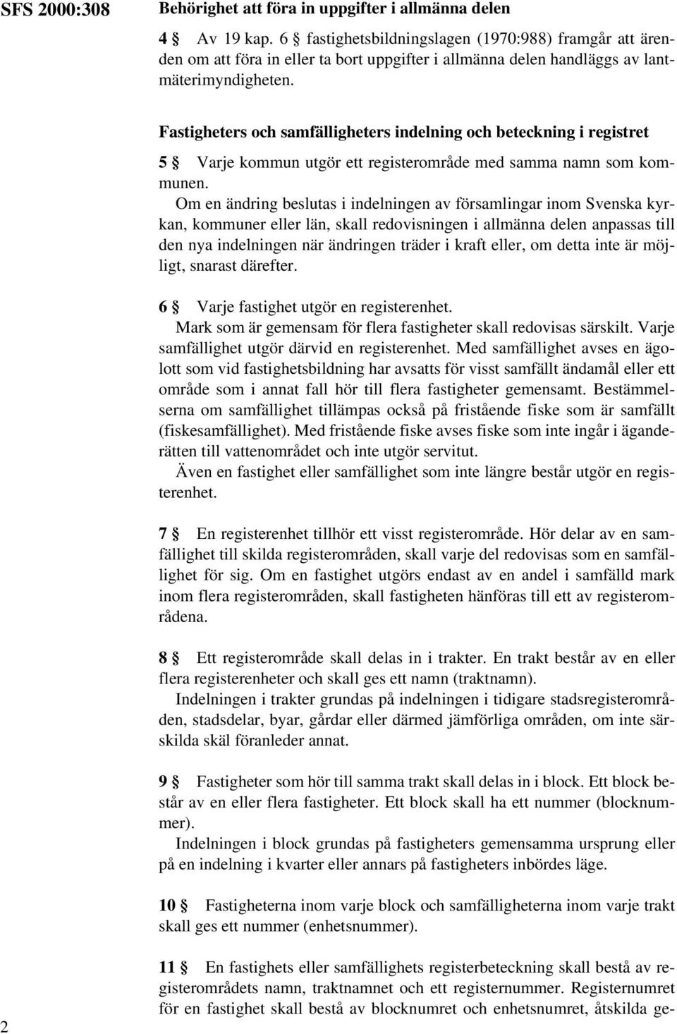 Fastigheters och samfälligheters indelning och beteckning i registret 5 Varje kommun utgör ett registerområde med samma namn som kommunen.