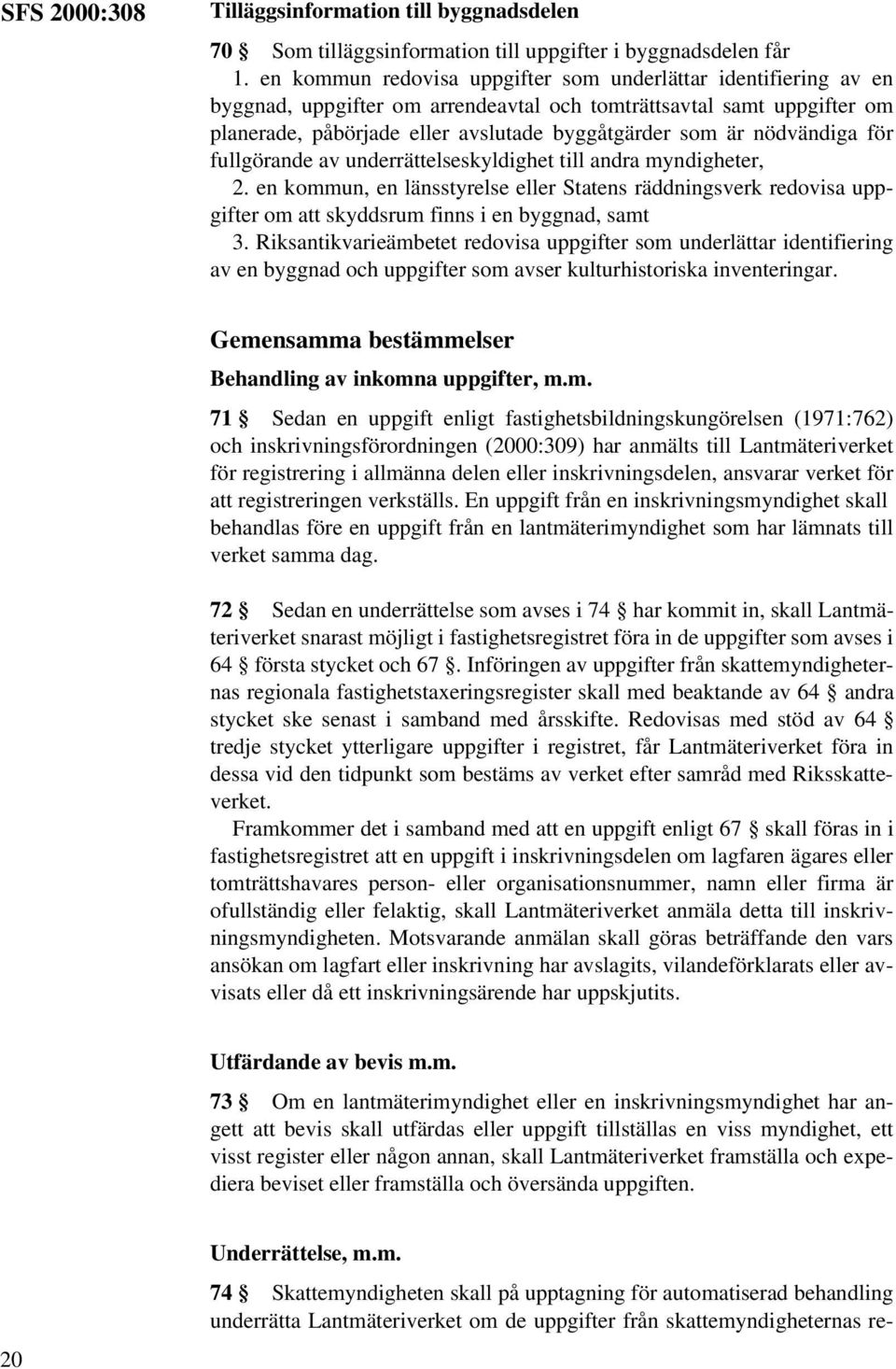 nödvändiga för fullgörande av underrättelseskyldighet till andra myndigheter, 2. en kommun, en länsstyrelse eller Statens räddningsverk redovisa uppgifter om att skyddsrum finns i en byggnad, samt 3.