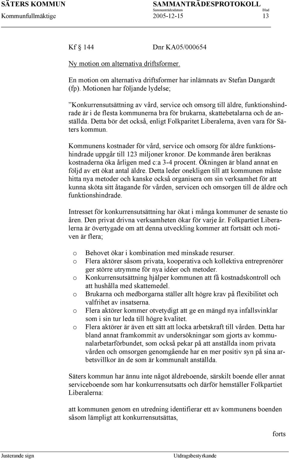 Detta bör det också, enligt Folkparitet Liberalerna, även vara för Säters kommun. Kommunens kostnader för vård, service och omsorg för äldre funktionshindrade uppgår till 123 miljoner kronor.