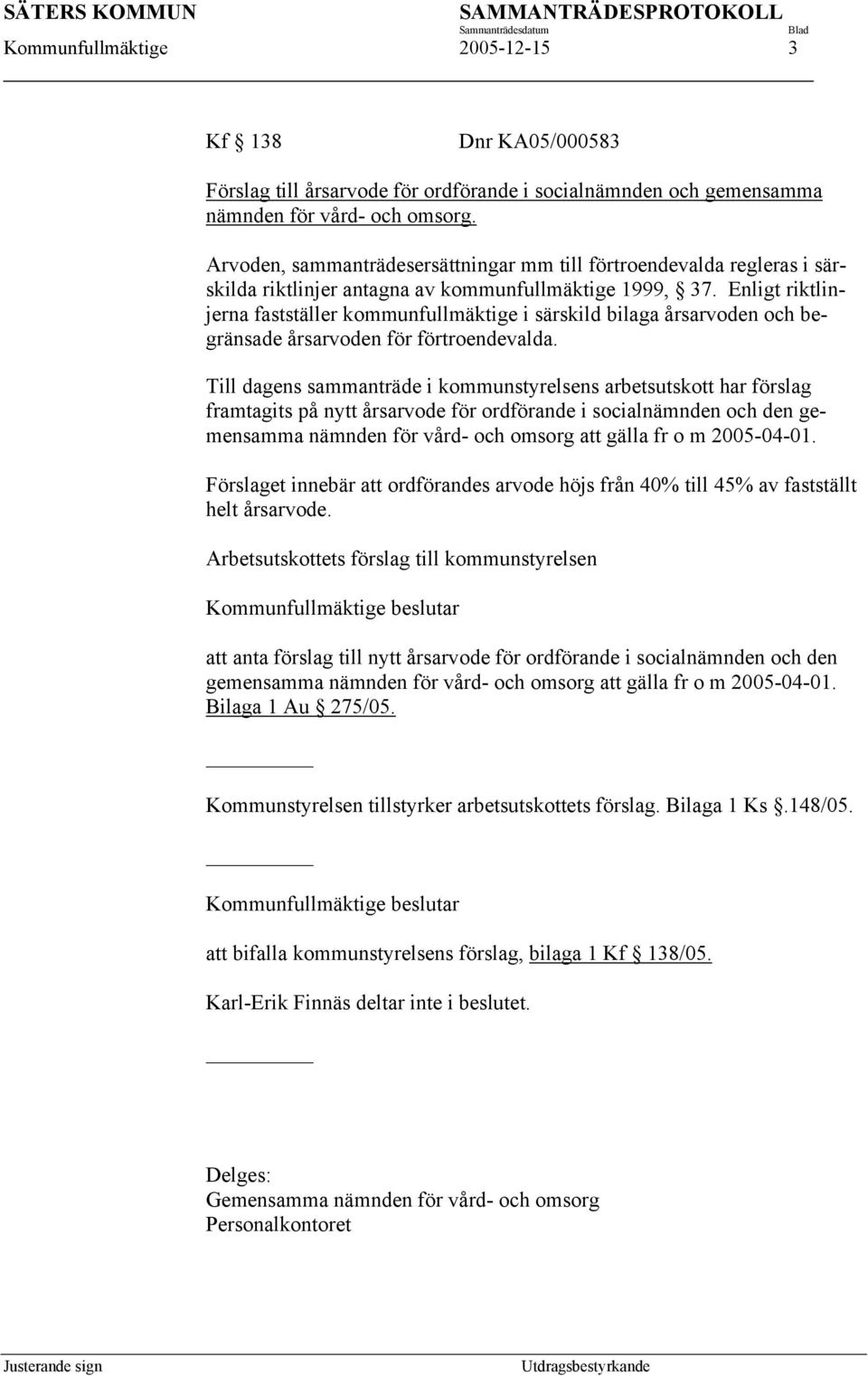 Enligt riktlinjerna fastställer kommunfullmäktige i särskild bilaga årsarvoden och begränsade årsarvoden för förtroendevalda.