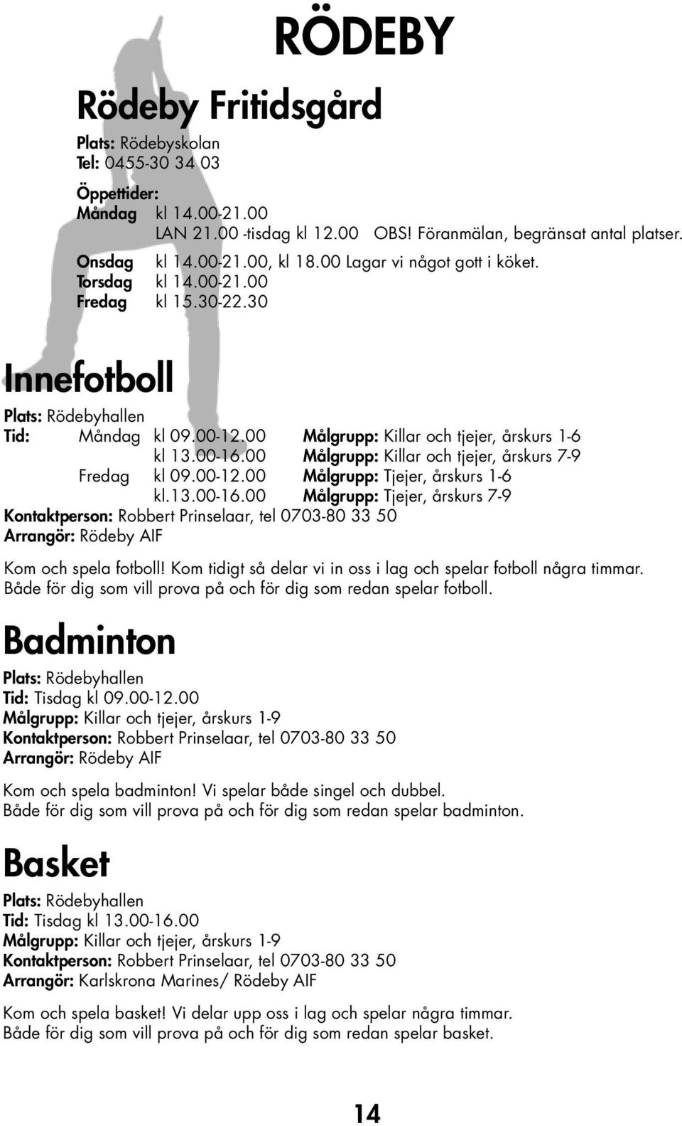 00 Målgrupp: Killar och tjejer, årskurs 7-9 Fredag kl 09.00-12.00 Målgrupp: Tjejer, årskurs 1-6 kl.13.00-16.