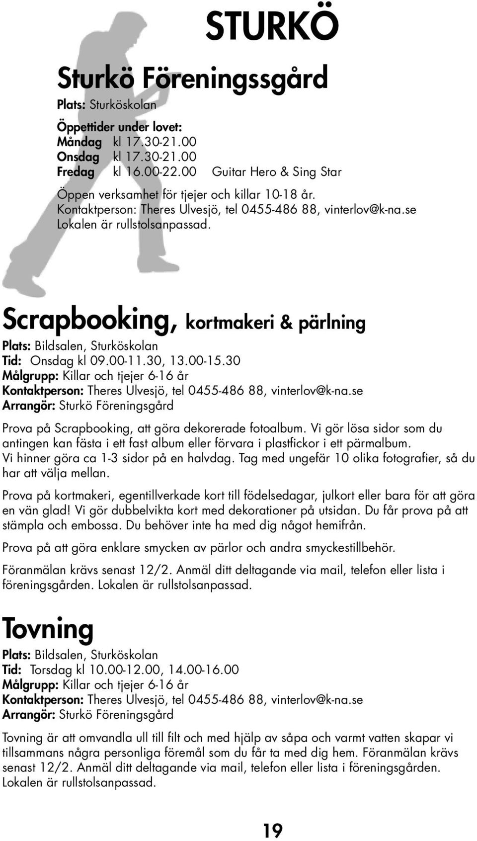 Scrapbooking, kortmakeri & pärlning Plats: Bildsalen, Sturköskolan Tid: Onsdag kl 09.00-11.30, 13.00-15.